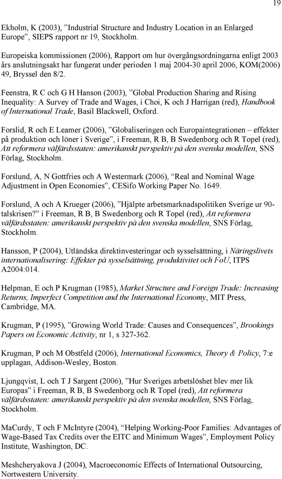 Feenstra, R C och G H Hanson (2003), Global Production Sharing and Rising Inequality: A Survey of Trade and Wages, i Choi, K och J Harrigan (red), Handbook of International Trade, Basil Blackwell,