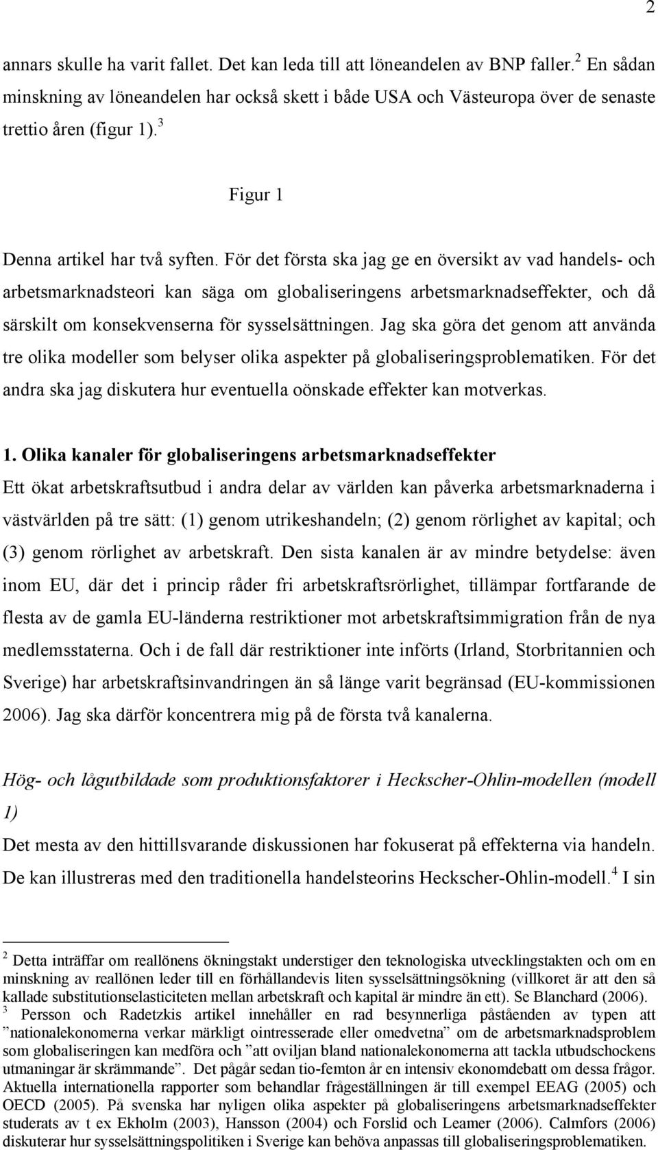 För det första ska jag ge en översikt av vad handels- och arbetsmarknadsteori kan säga om globaliseringens arbetsmarknadseffekter, och då särskilt om konsekvenserna för sysselsättningen.