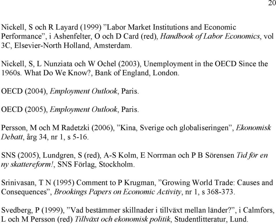 OECD (2005), Employment Outlook, Paris. Persson, M och M Radetzki (2006), Kina, Sverige och globaliseringen, Ekonomisk Debatt, årg 34, nr 1, s 5-16.