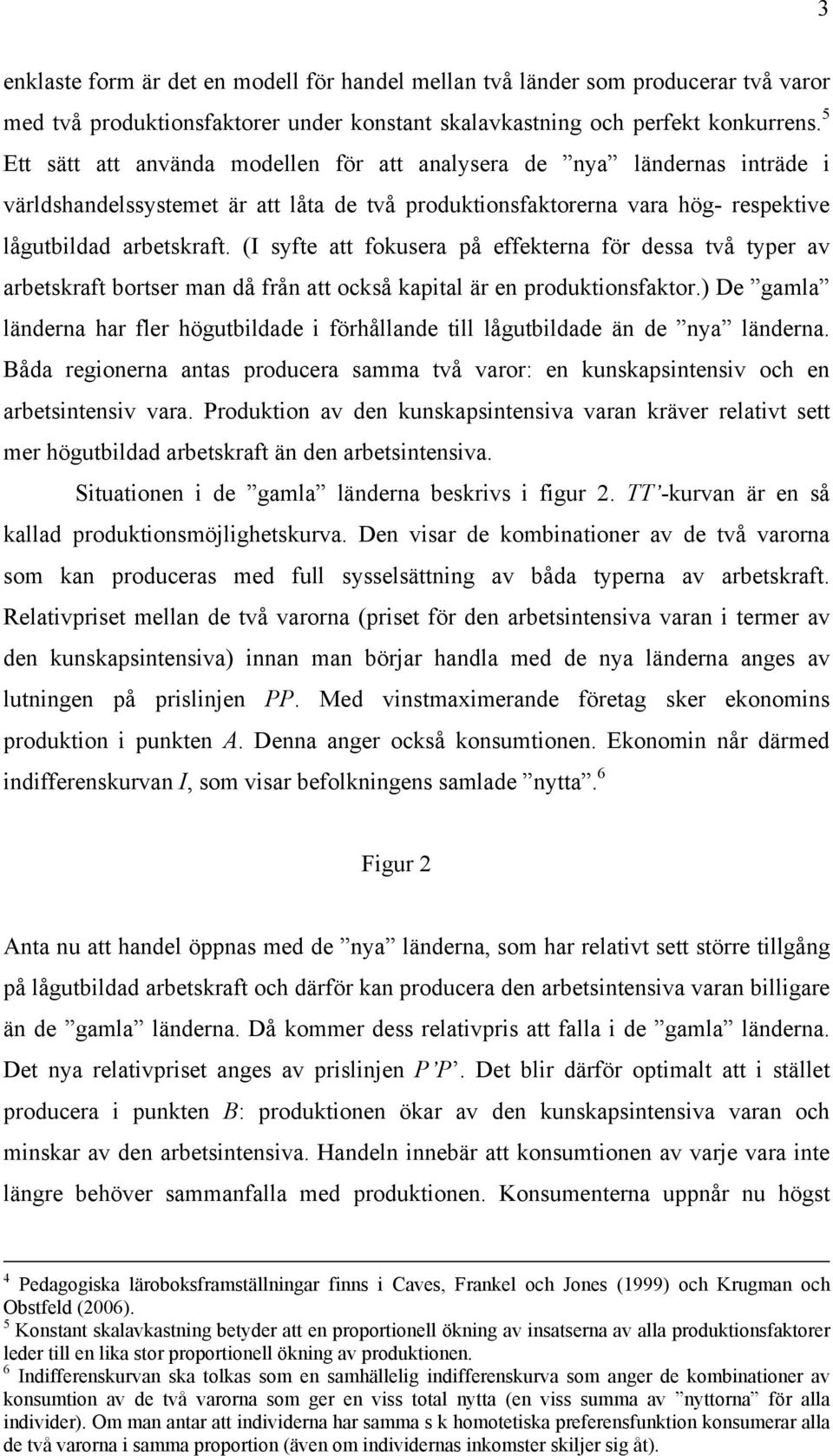 (I syfte att fokusera på effekterna för dessa två typer av arbetskraft bortser man då från att också kapital är en produktionsfaktor.