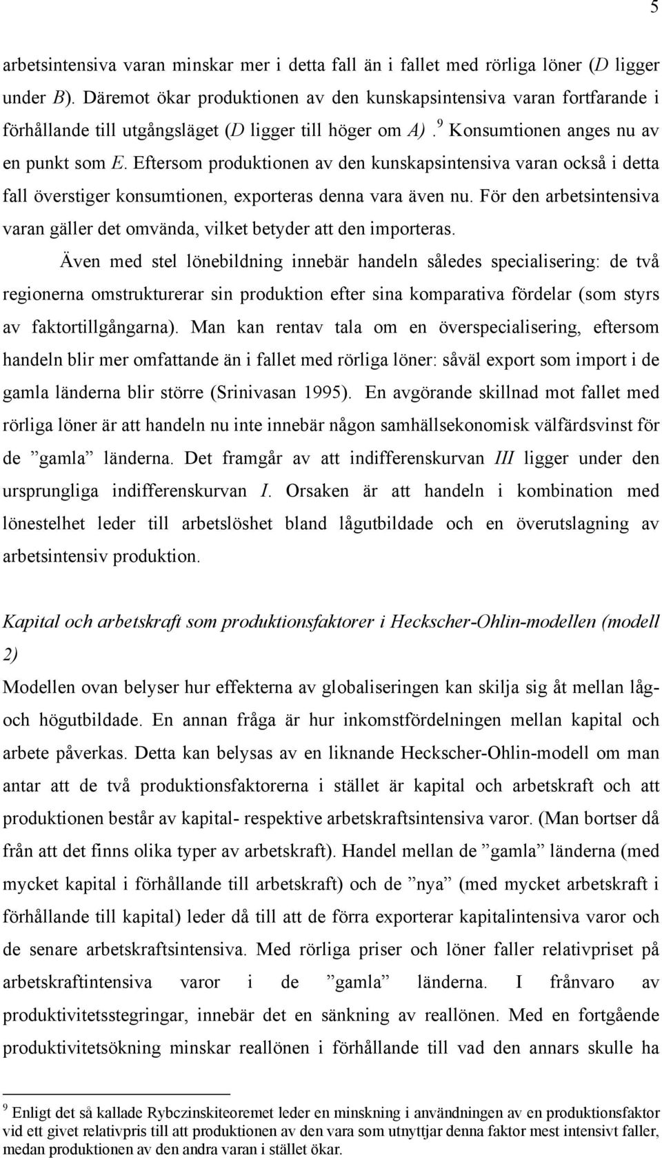 Eftersom produktionen av den kunskapsintensiva varan också i detta fall överstiger konsumtionen, exporteras denna vara även nu.