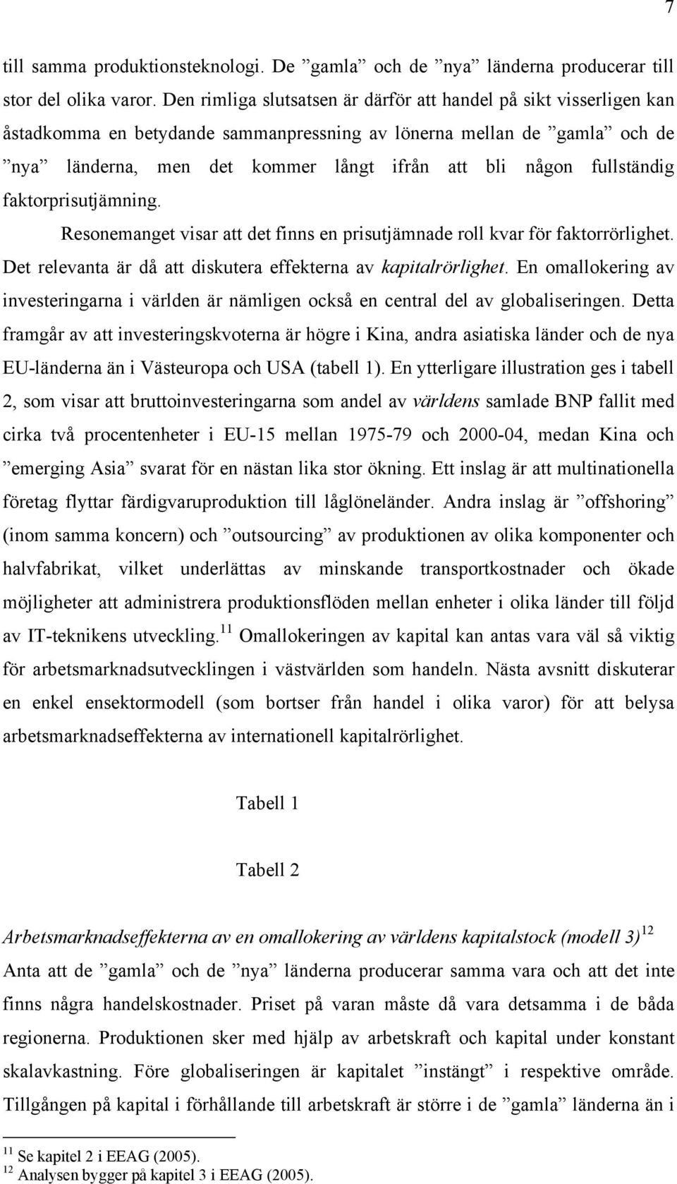 fullständig faktorprisutjämning. Resonemanget visar att det finns en prisutjämnade roll kvar för faktorrörlighet. Det relevanta är då att diskutera effekterna av kapitalrörlighet.