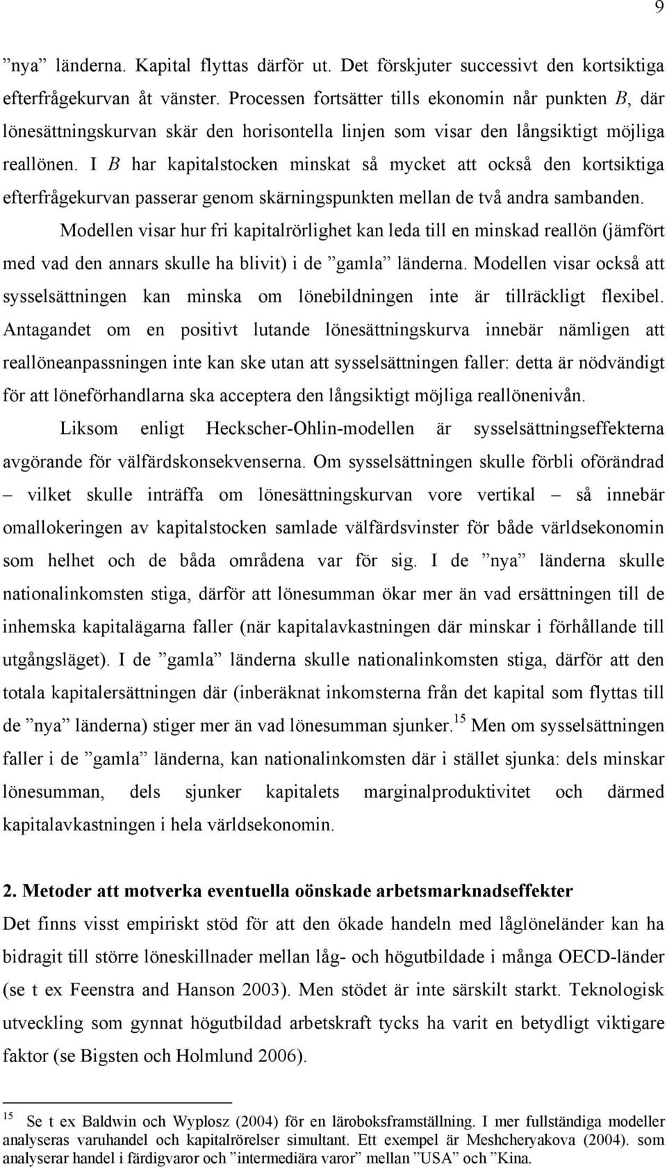 I B har kapitalstocken minskat så mycket att också den kortsiktiga efterfrågekurvan passerar genom skärningspunkten mellan de två andra sambanden.