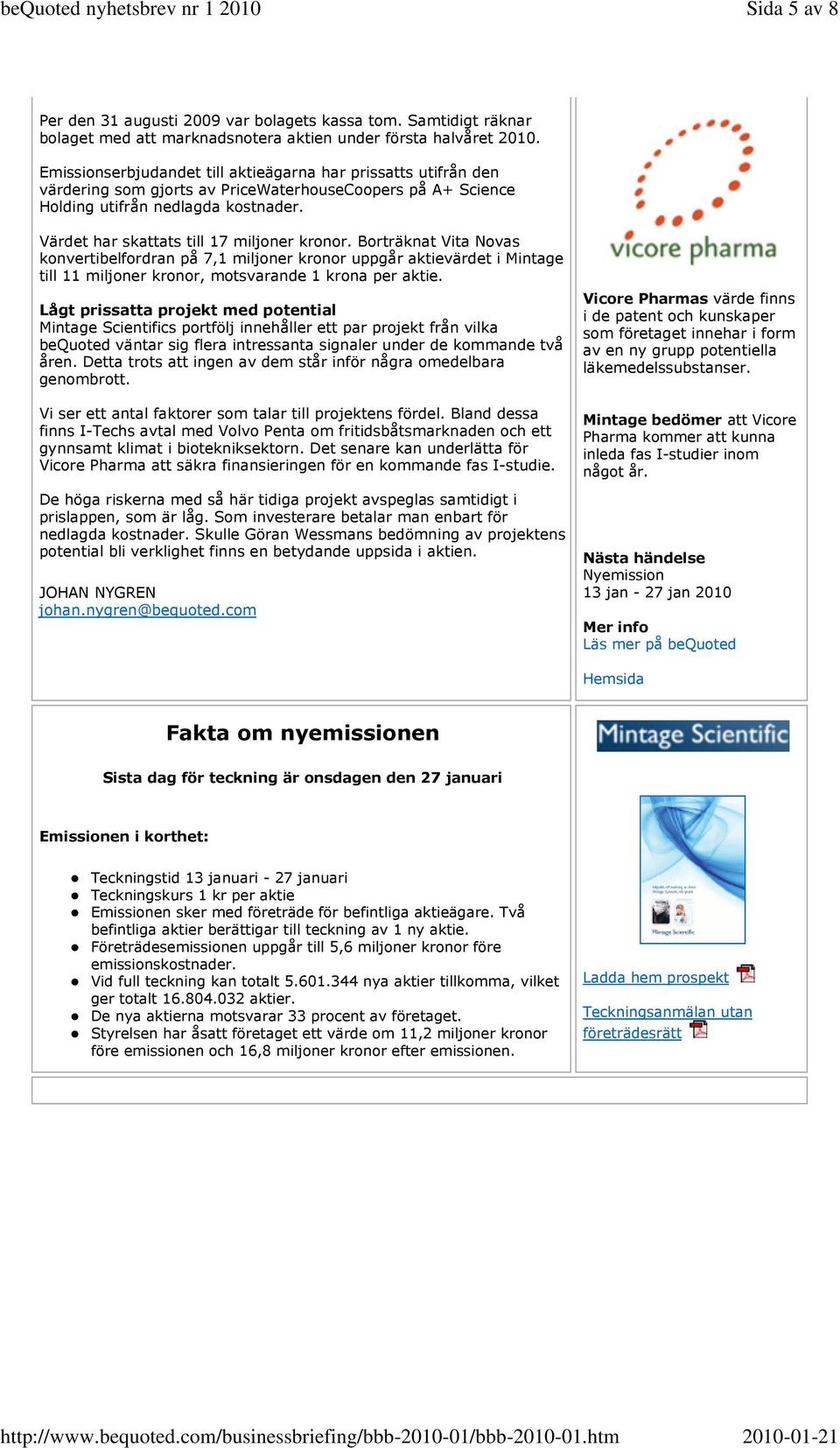 Värdet har skattats till 17 miljoner kronor. Borträknat Vita Novas konvertibelfordran på 7,1 miljoner kronor uppgår aktievärdet i Mintage till 11 miljoner kronor, motsvarande 1 krona per aktie.