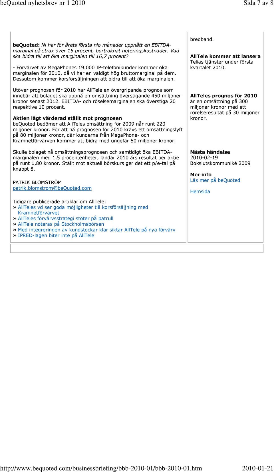 Utöver prognosen för 2010 har AllTele en övergripande prognos som innebär att bolaget ska uppnå en omsättning överstigande 450 miljoner kronor senast 2012.