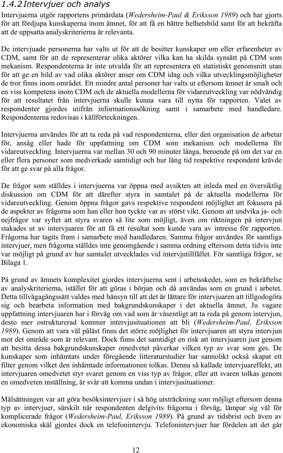 De intervjuade personerna har valts ut för att de besitter kunskaper om eller erfarenheter av CDM, samt för att de representerar olika aktörer vilka kan ha skilda synsätt på CDM som mekanism.