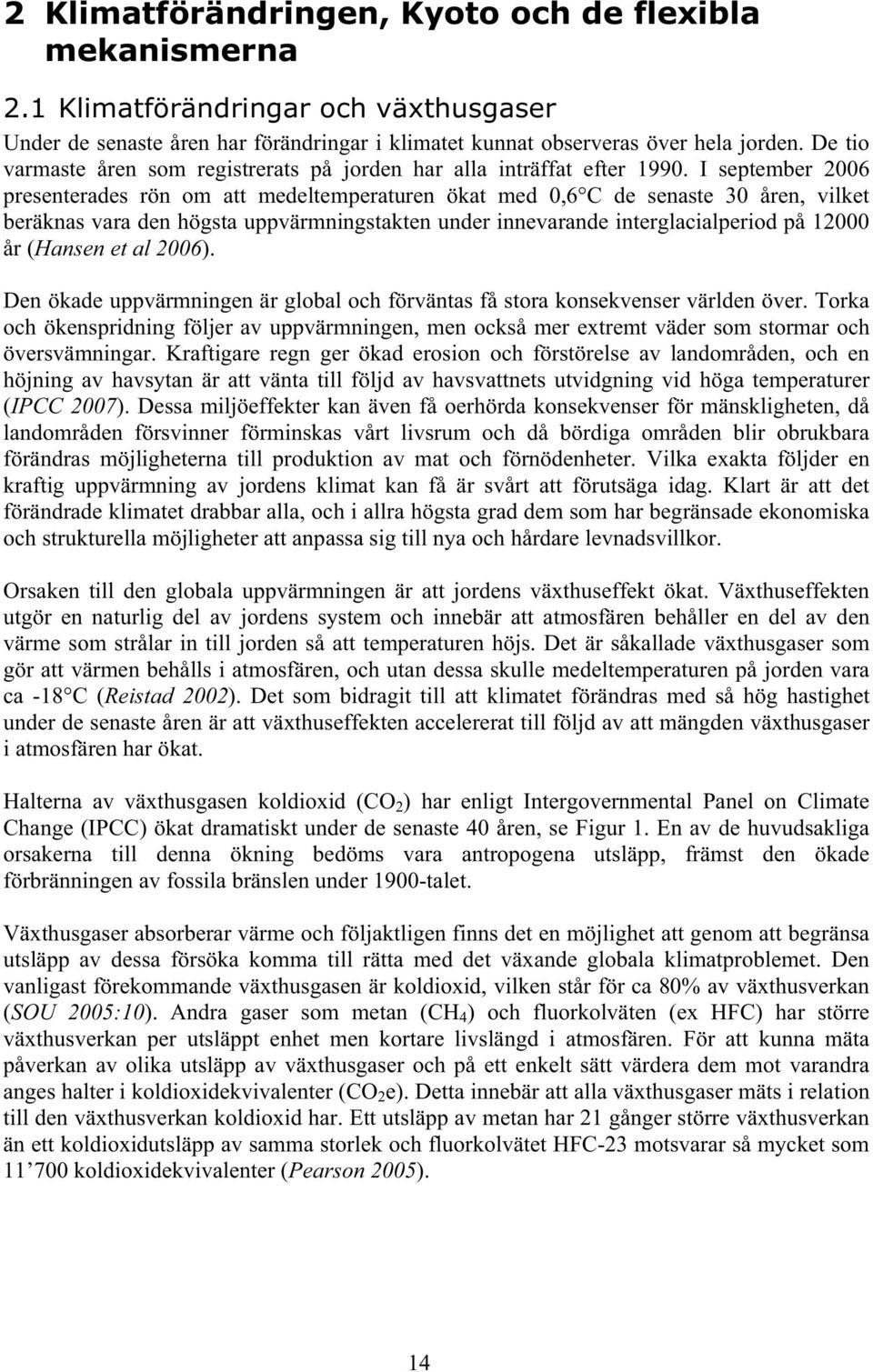 I september 2006 presenterades rön om att medeltemperaturen ökat med 0,6 C de senaste 30 åren, vilket beräknas vara den högsta uppvärmningstakten under innevarande interglacialperiod på 12000 år