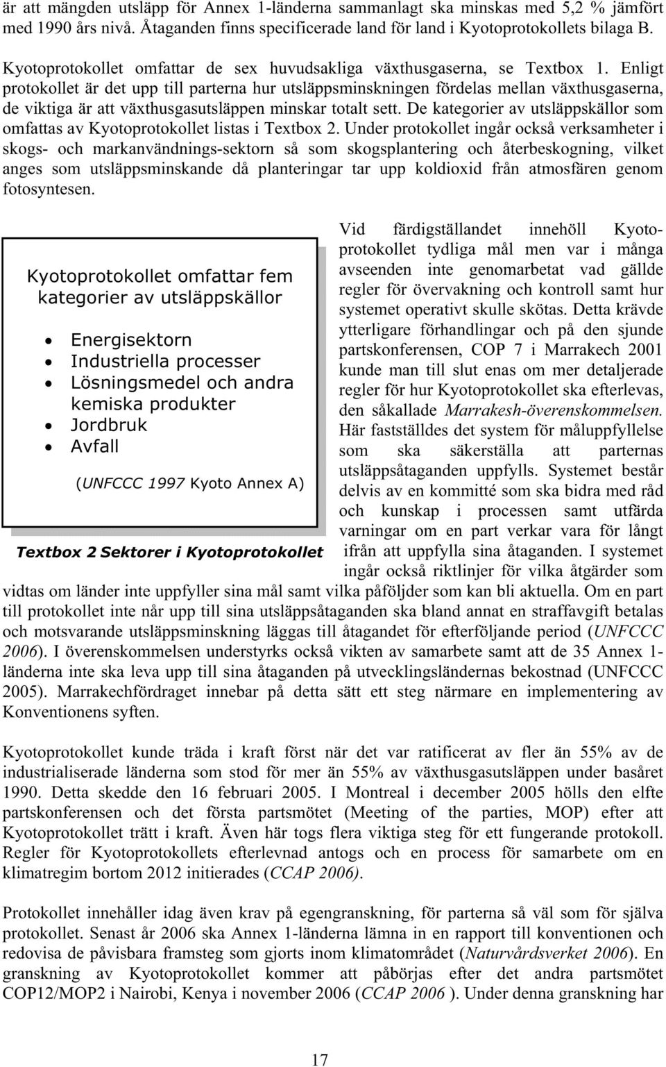 Enligt protokollet är det upp till parterna hur utsläppsminskningen fördelas mellan växthusgaserna, de viktiga är att växthusgasutsläppen minskar totalt sett.