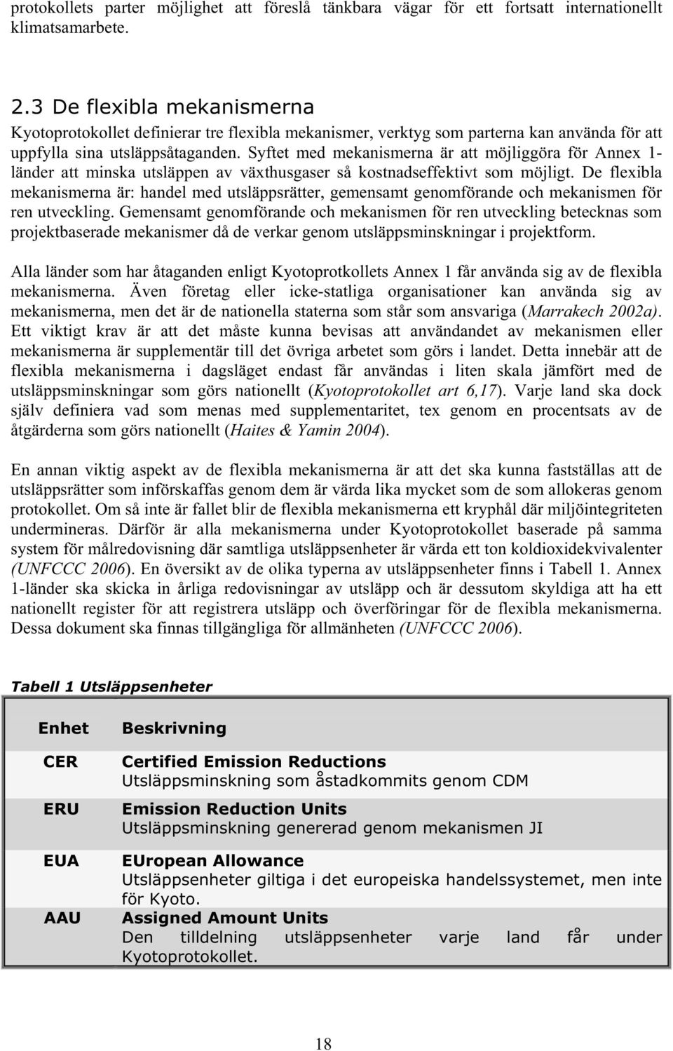 Syftet med mekanismerna är att möjliggöra för Annex 1- länder att minska utsläppen av växthusgaser så kostnadseffektivt som möjligt.