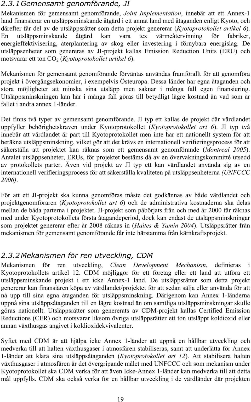 En utsläppsminskande åtgärd kan vara tex värmeåtervinning för fabriker, energieffektivisering, återplantering av skog eller investering i förnybara energislag.