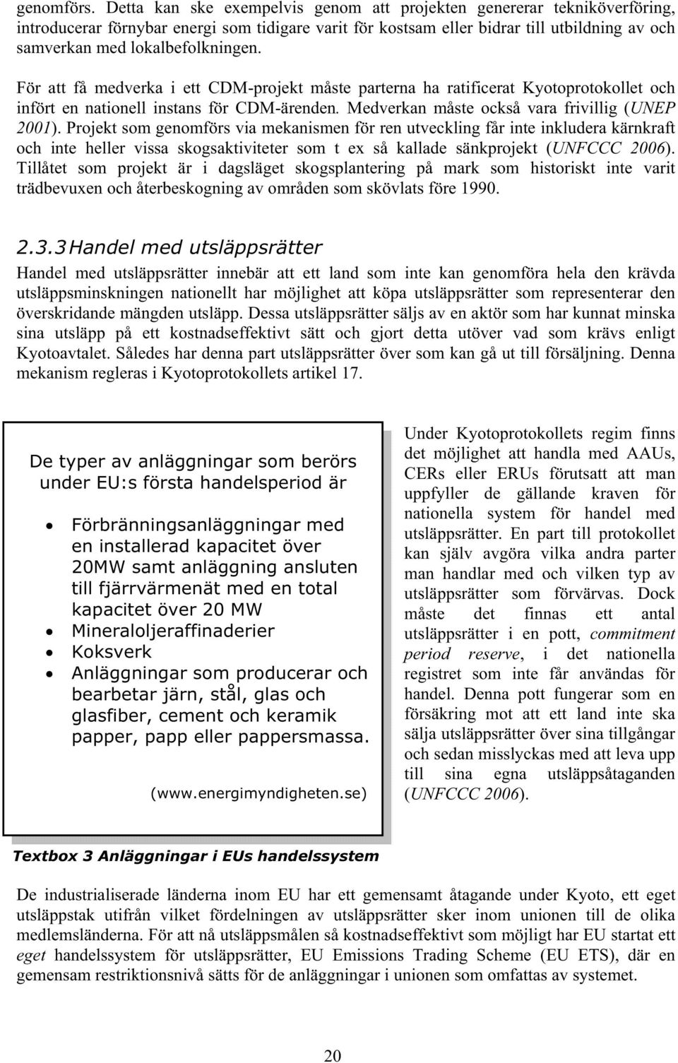 lokalbefolkningen. För att få medverka i ett CDM-projekt måste parterna ha ratificerat Kyotoprotokollet och infört en nationell instans för CDM-ärenden.