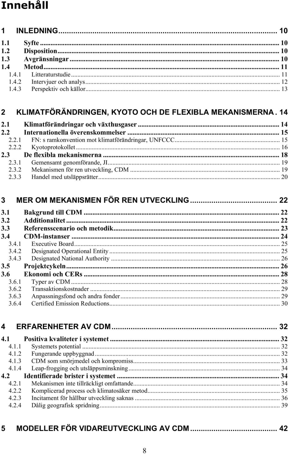 .. 15 2.2.2 Kyotoprotokollet... 16 2.3 De flexibla mekanismerna... 18 2.3.1 Gemensamt genomförande, JI... 19 2.3.2 Mekanismen för ren utveckling, CDM... 19 2.3.3 Handel med utsläppsrätter.