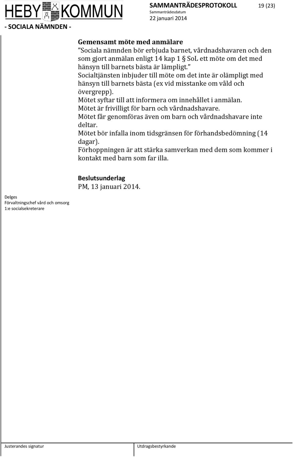 Mötet syftar till att informera om innehållet i anmälan. Mötet är frivilligt för barn och vårdnadshavare. Mötet får genomföras även om barn och vårdnadshavare inte deltar.
