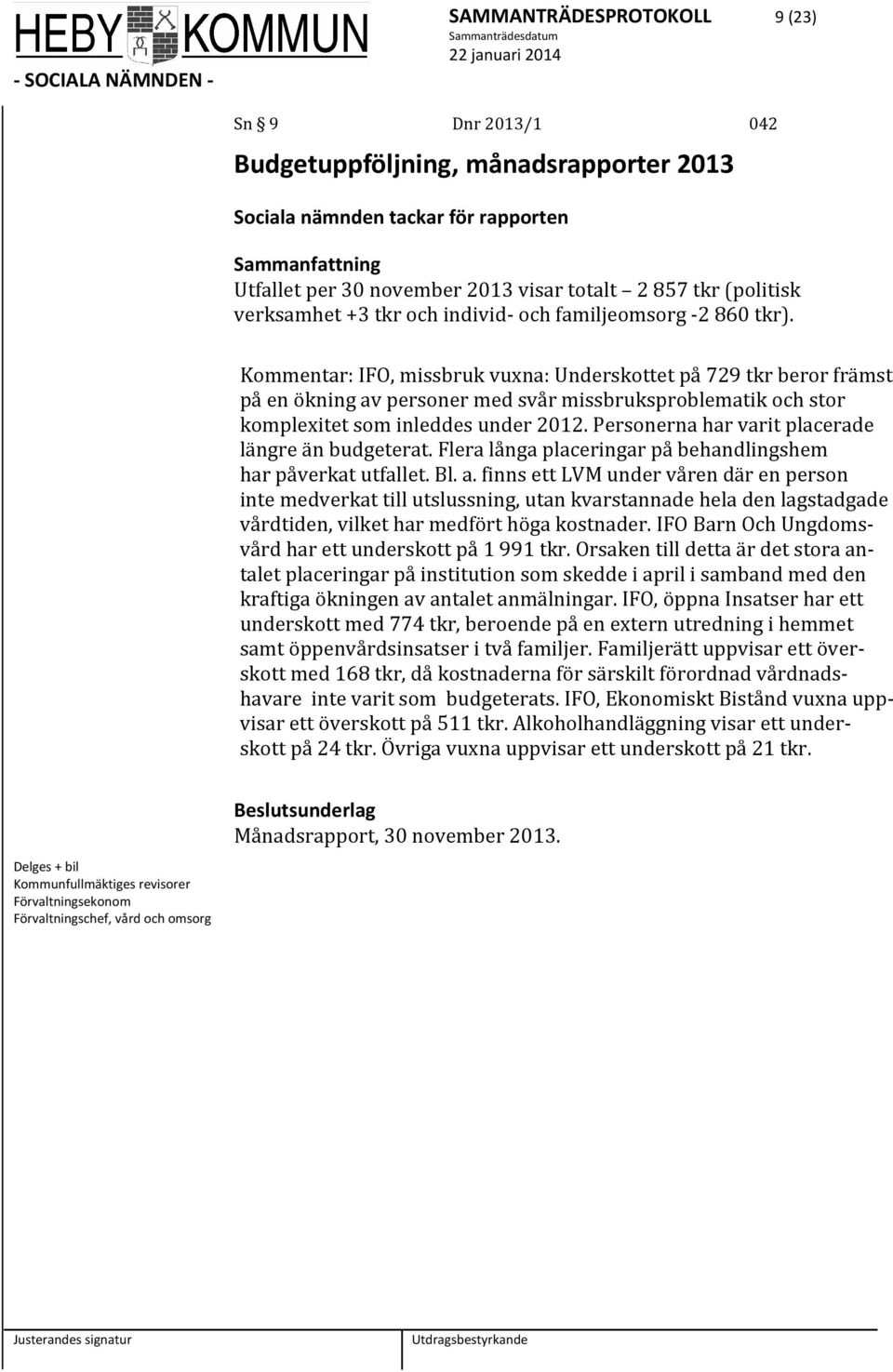 Kommentar: IFO, missbruk vuxna: Underskottet på 729 tkr beror främst på en ökning av personer med svår missbruksproblematik och stor komplexitet som inleddes under 2012.
