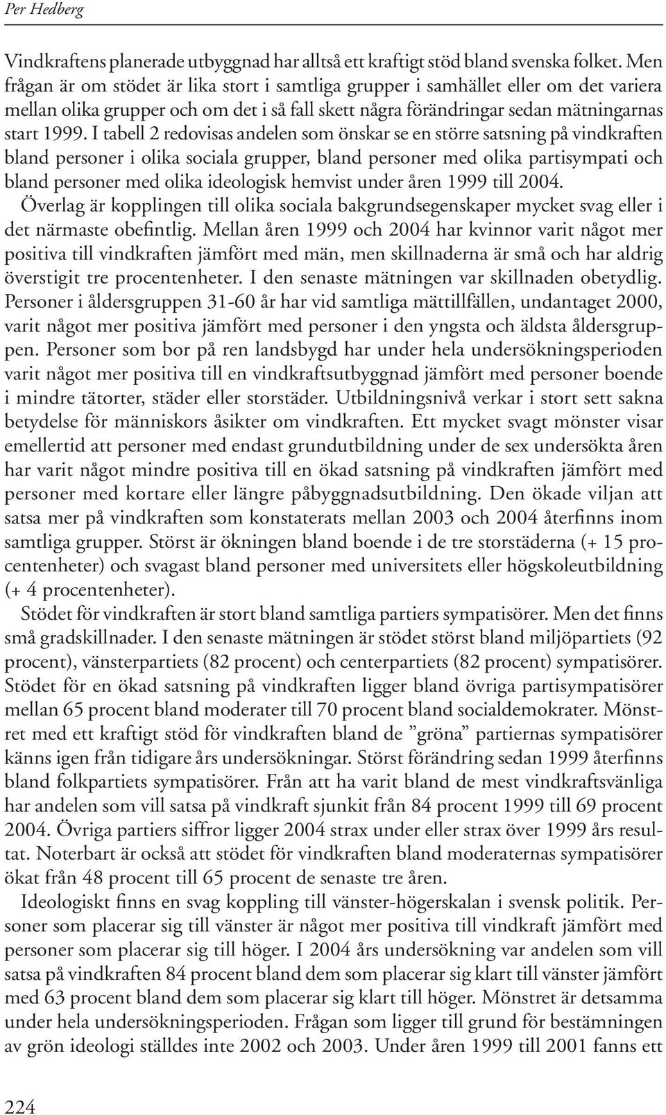 I tabell 2 redovisas andelen som önskar se en större satsning på vindkraften bland personer i olika sociala grupper, bland personer med olika partisympati och bland personer med olika ideologisk