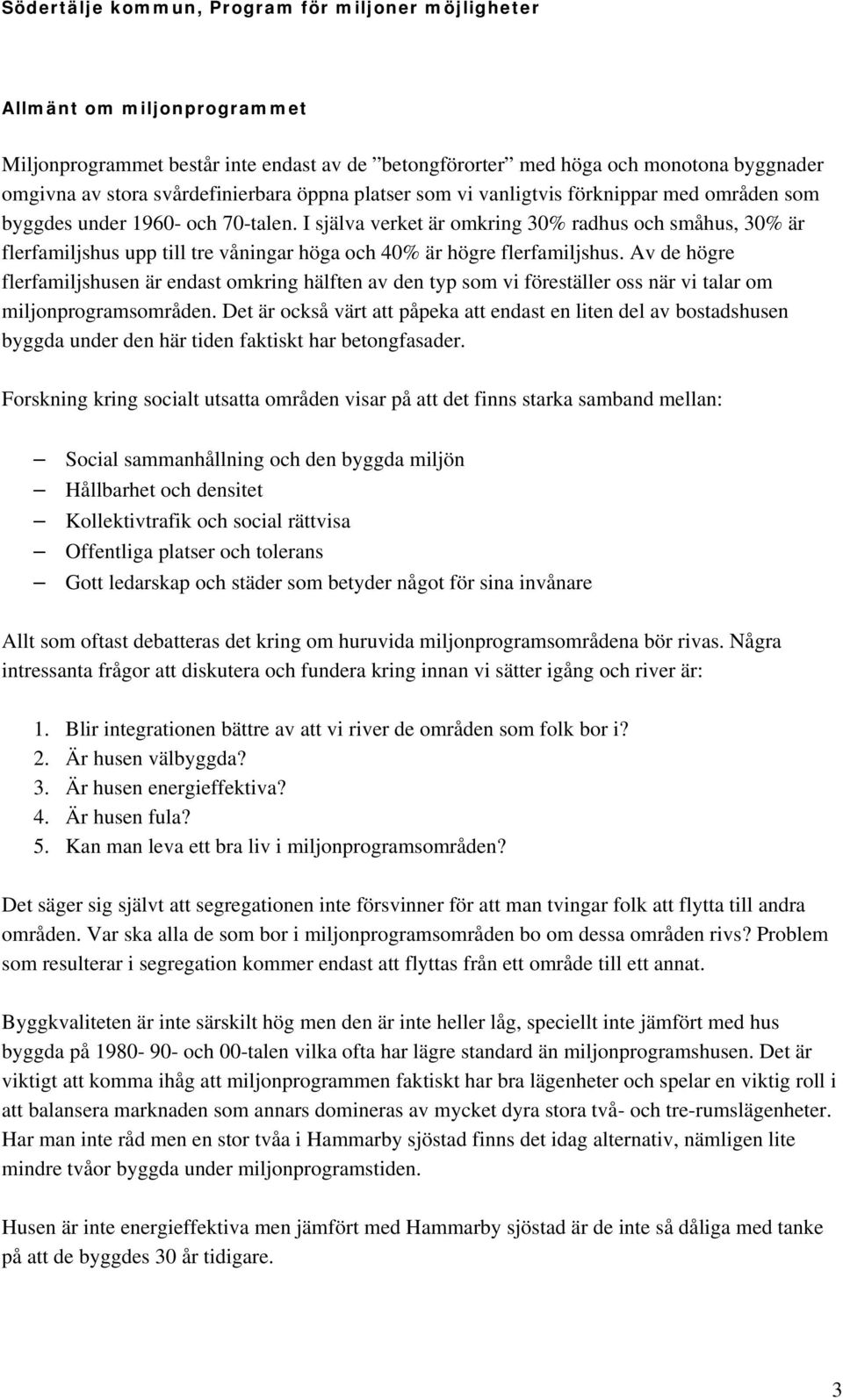 Av de högre flerfamiljshusen är endast omkring hälften av den typ som vi föreställer oss när vi talar om miljonprogramsområden.