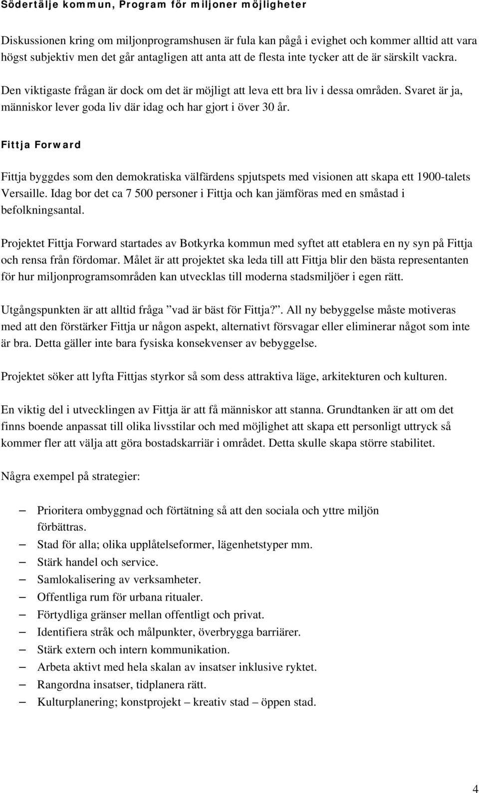 Fittja Forward Fittja byggdes som den demokratiska välfärdens spjutspets med visionen att skapa ett 1900-talets Versaille.