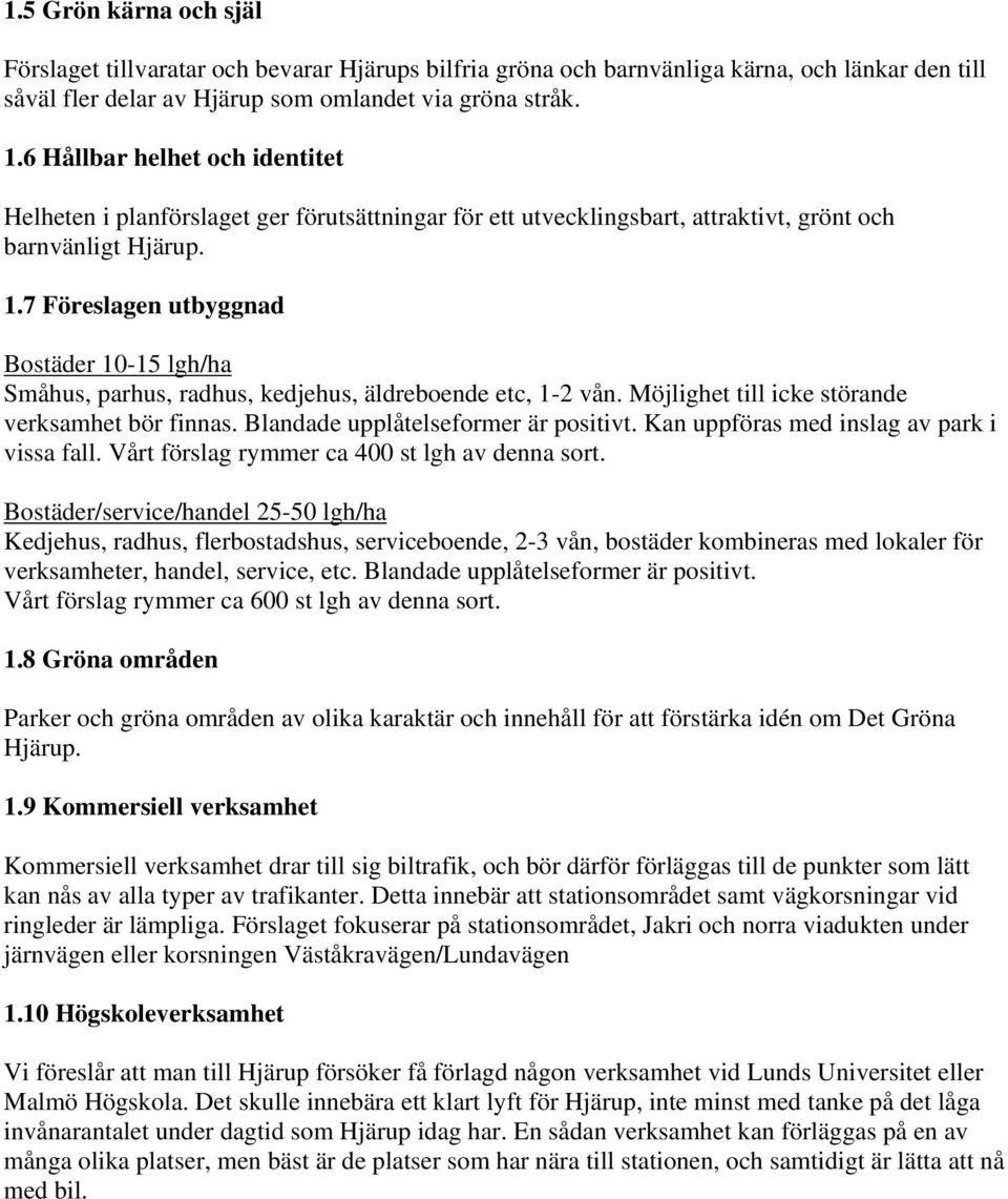 7 Föreslagen utbyggnad Bostäder 10-15 lgh/ha Småhus, parhus, radhus, kedjehus, äldreboende etc, 1-2 vån. Möjlighet till icke störande verksamhet bör finnas. Blandade upplåtelseformer är positivt.