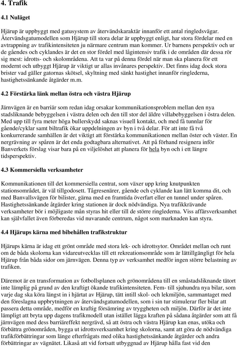 Ur barnens perspektiv och ur de gåendes och cyklandes är det en stor fördel med lågintensiv trafik i de områden där dessa rör sig mest: idrotts- och skolområdena.