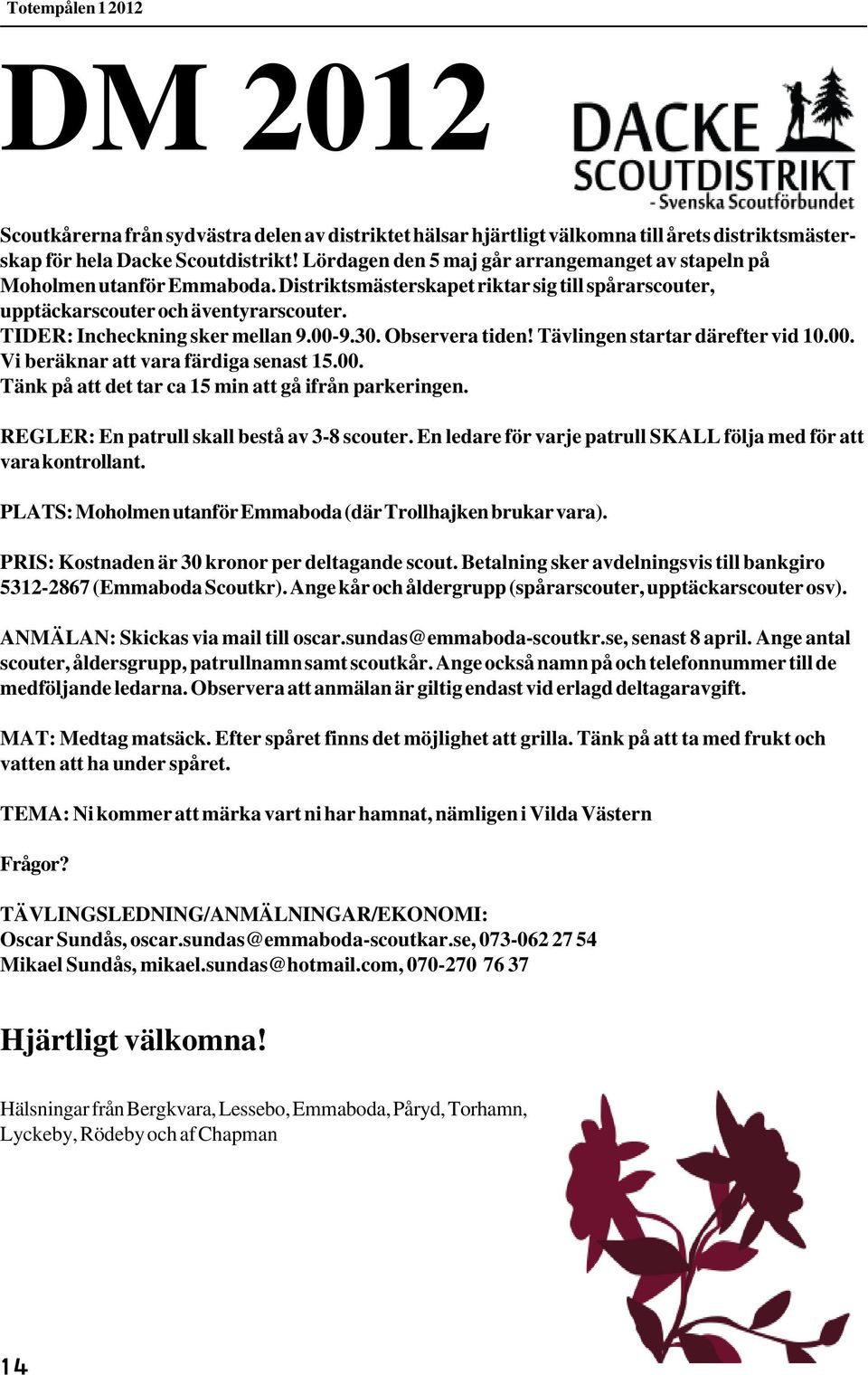 TIDER: Incheckning sker mellan 9.00-9.30. Observera tiden! Tävlingen startar därefter vid 10.00. Vi beräknar att vara färdiga senast 15.00. Tänk på att det tar ca 15 min att gå ifrån parkeringen.