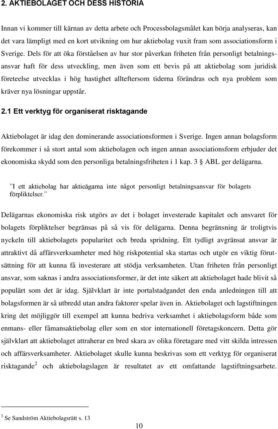 Dels för att öka förståelsen av hur stor påverkan friheten från personligt betalningsansvar haft för dess utveckling, men även som ett bevis på att aktiebolag som juridisk företeelse utvecklas i hög