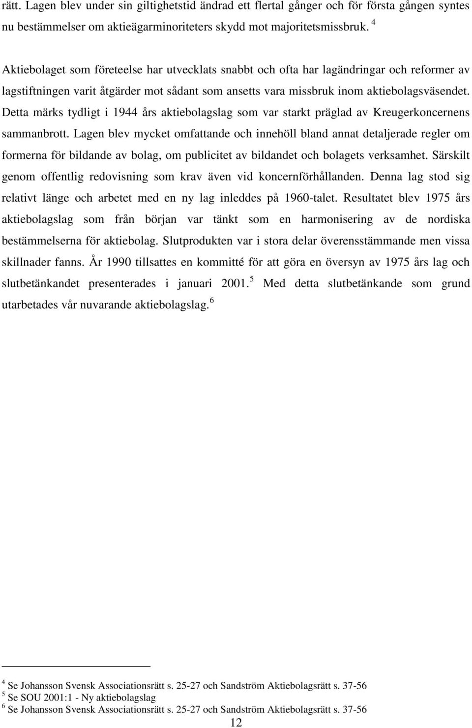 Detta märks tydligt i 1944 års aktiebolagslag som var starkt präglad av Kreugerkoncernens sammanbrott.