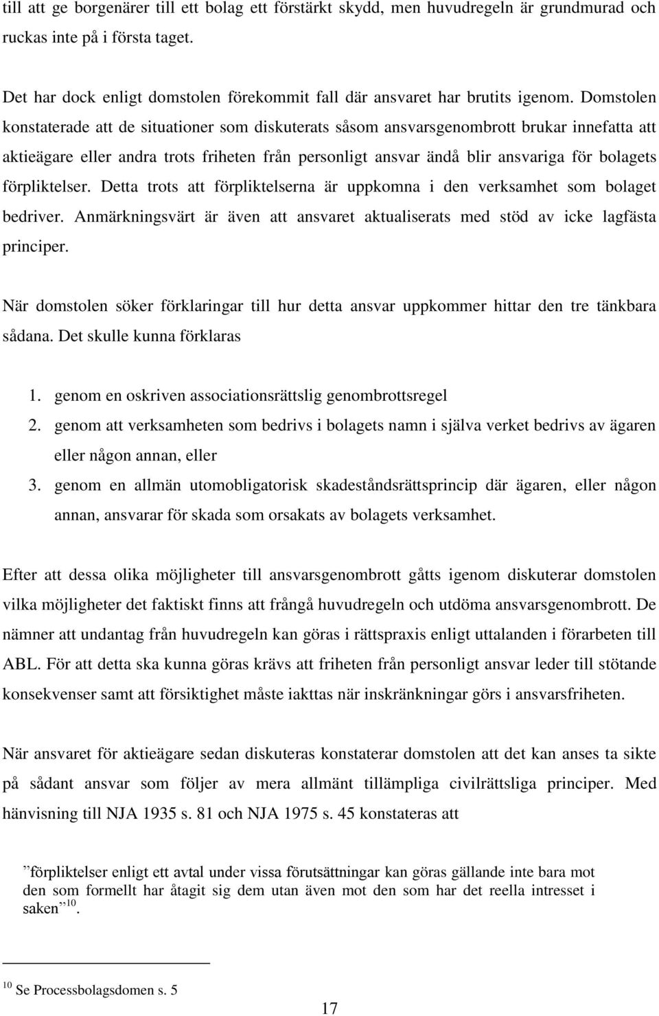 Domstolen konstaterade att de situationer som diskuterats såsom ansvarsgenombrott brukar innefatta att aktieägare eller andra trots friheten från personligt ansvar ändå blir ansvariga för bolagets