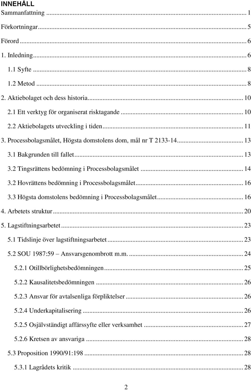 2 Hovrättens bedömning i Processbolagsmålet... 16 3.3 Högsta domstolens bedömning i Processbolagsmålet... 16 4. Arbetets struktur... 20 5. Lagstiftningsarbetet... 23 5.