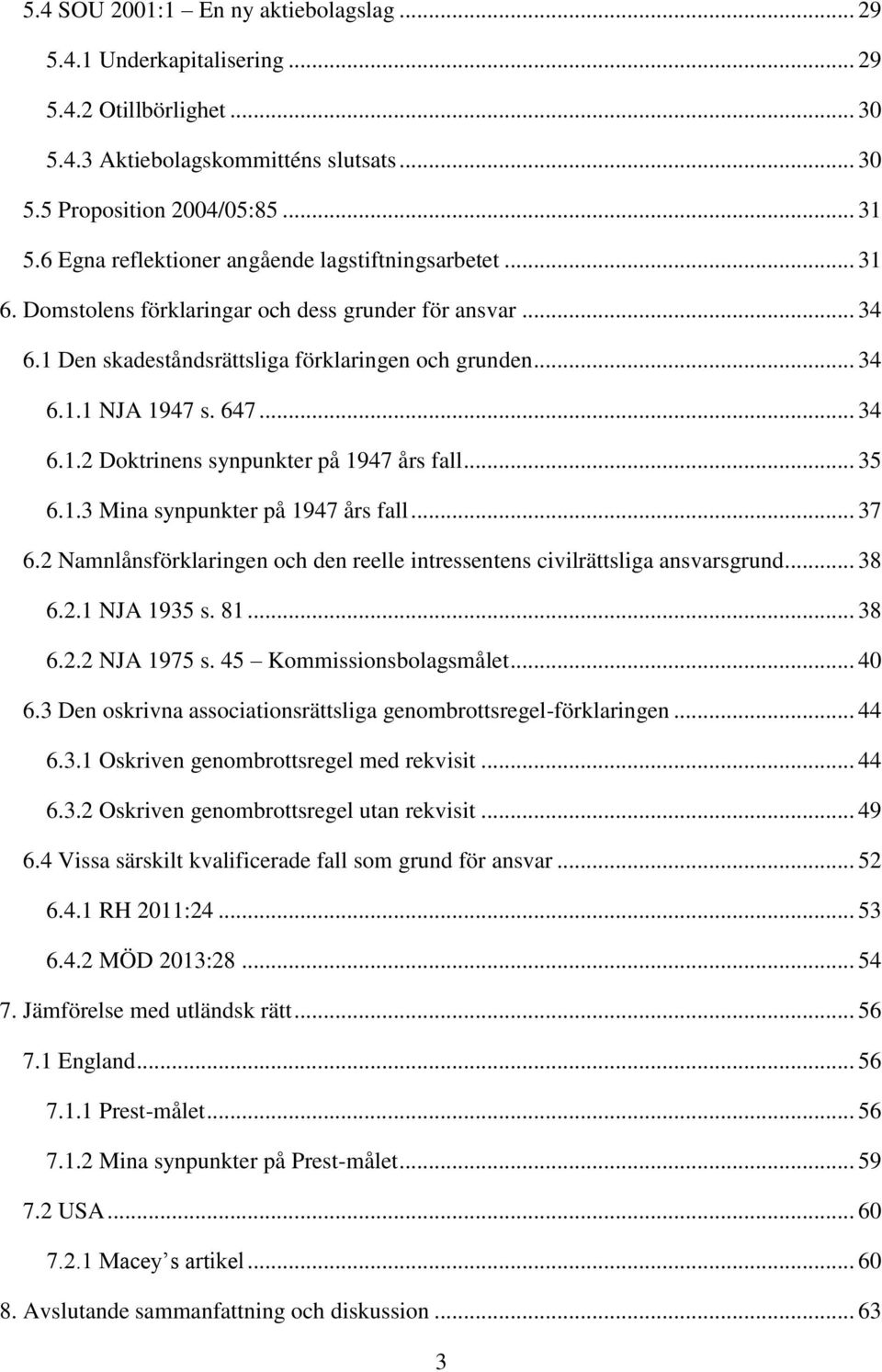 .. 34 6.1.2 Doktrinens synpunkter på 1947 års fall... 35 6.1.3 Mina synpunkter på 1947 års fall... 37 6.2 Namnlånsförklaringen och den reelle intressentens civilrättsliga ansvarsgrund... 38 6.2.1 NJA 1935 s.