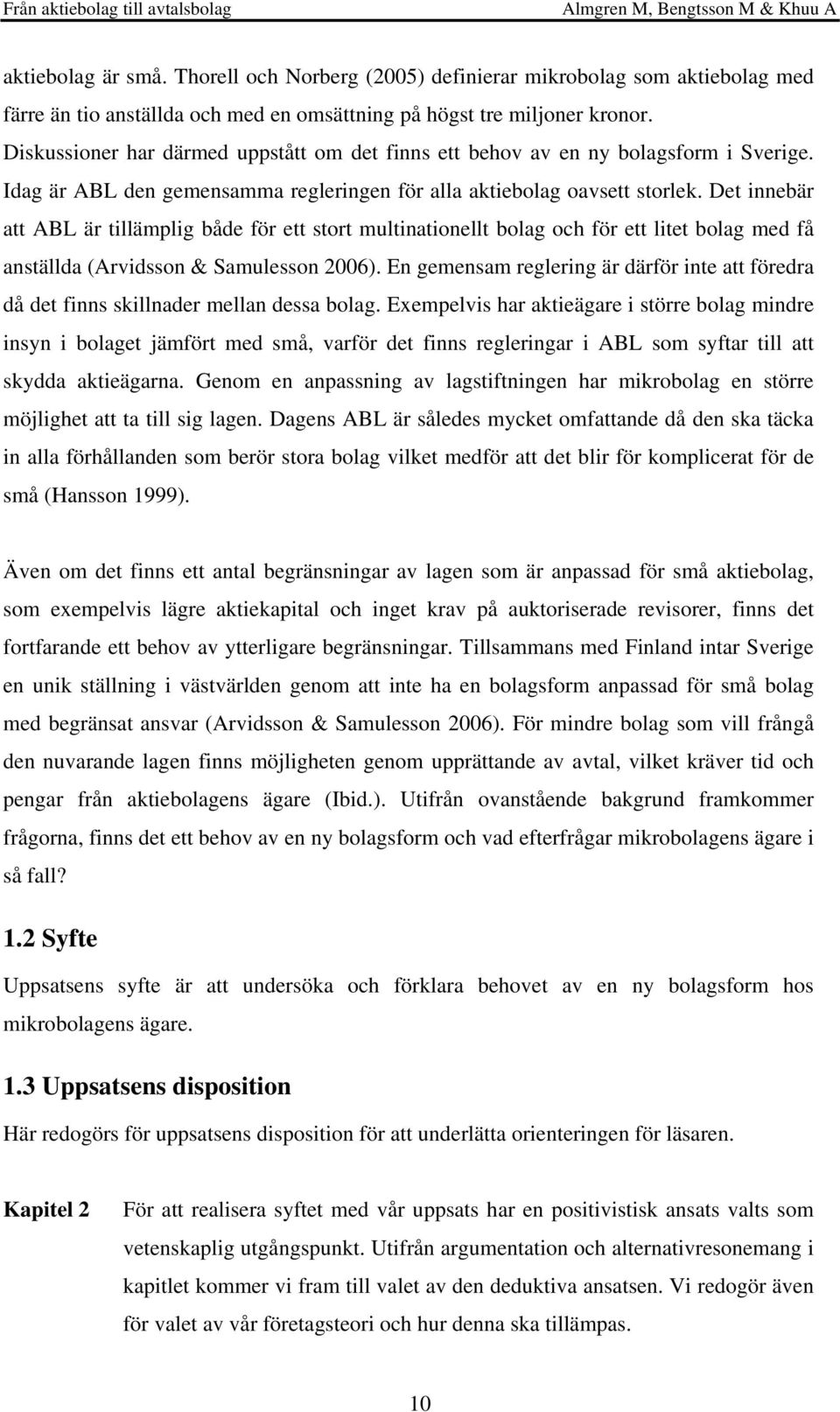 Det innebär att ABL är tillämplig både för ett stort multinationellt bolag och för ett litet bolag med få anställda (Arvidsson & Samulesson 2006).