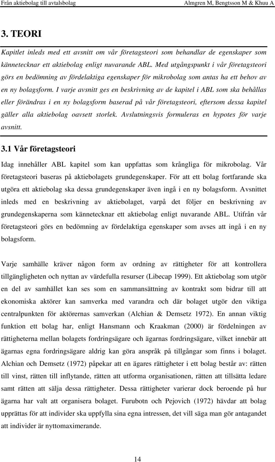 I varje avsnitt ges en beskrivning av de kapitel i ABL som ska behållas eller förändras i en ny bolagsform baserad på vår företagsteori, eftersom dessa kapitel gäller alla aktiebolag oavsett storlek.