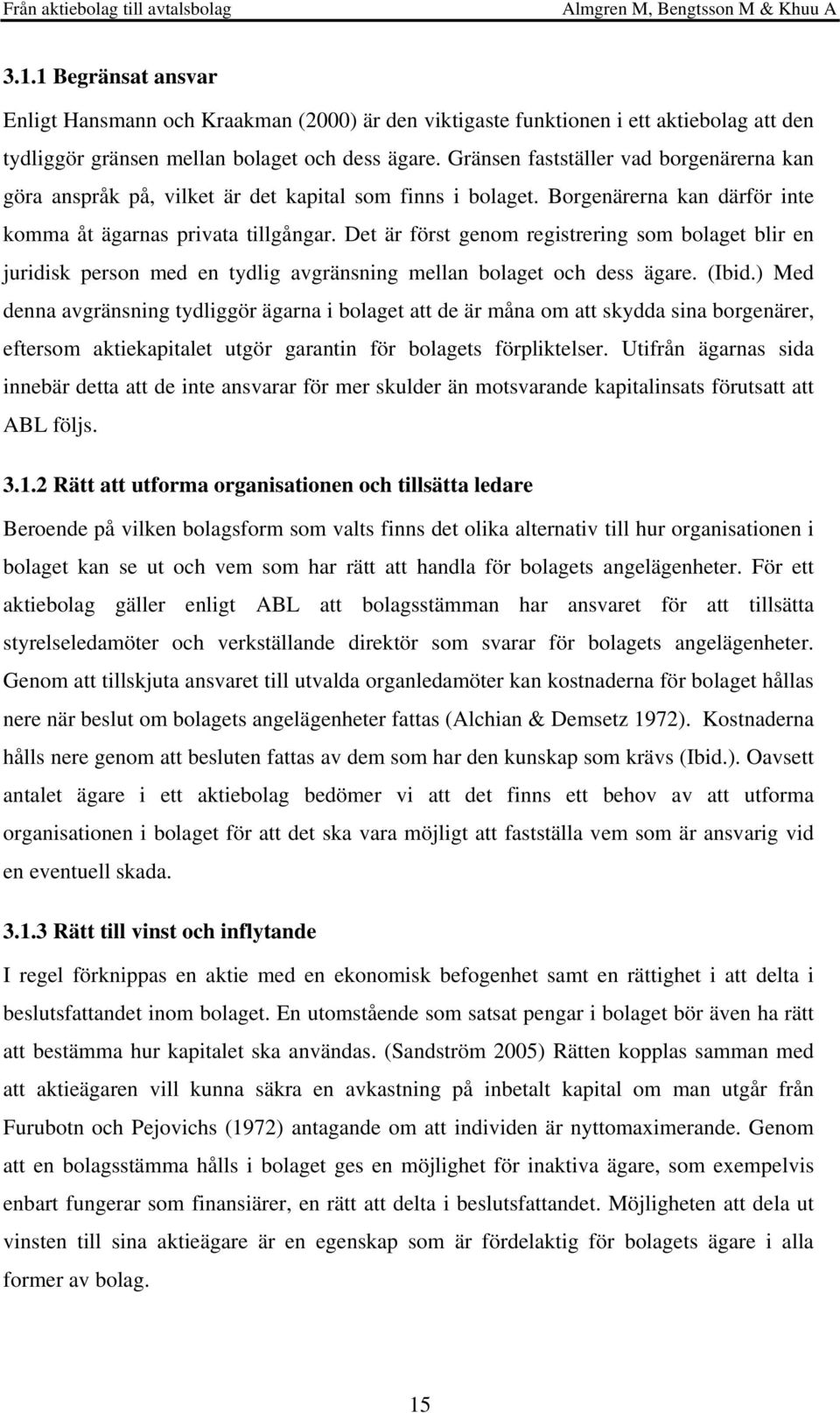 Det är först genom registrering som bolaget blir en juridisk person med en tydlig avgränsning mellan bolaget och dess ägare. (Ibid.