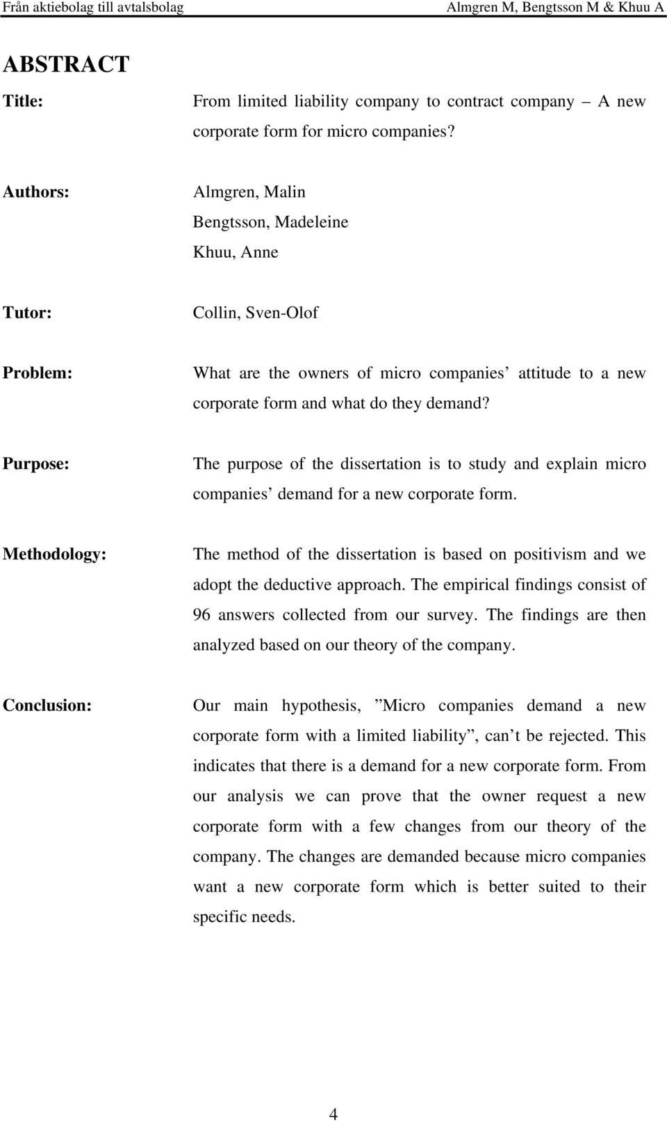 Purpose: The purpose of the dissertation is to study and explain micro companies demand for a new corporate form.