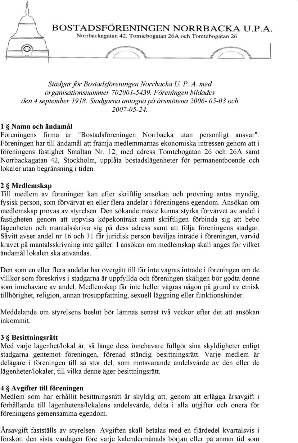 Föreningen har till ändamål att främja medlemmarnas ekonomiska intressen genom att i föreningens fastighet Smältan Nr.