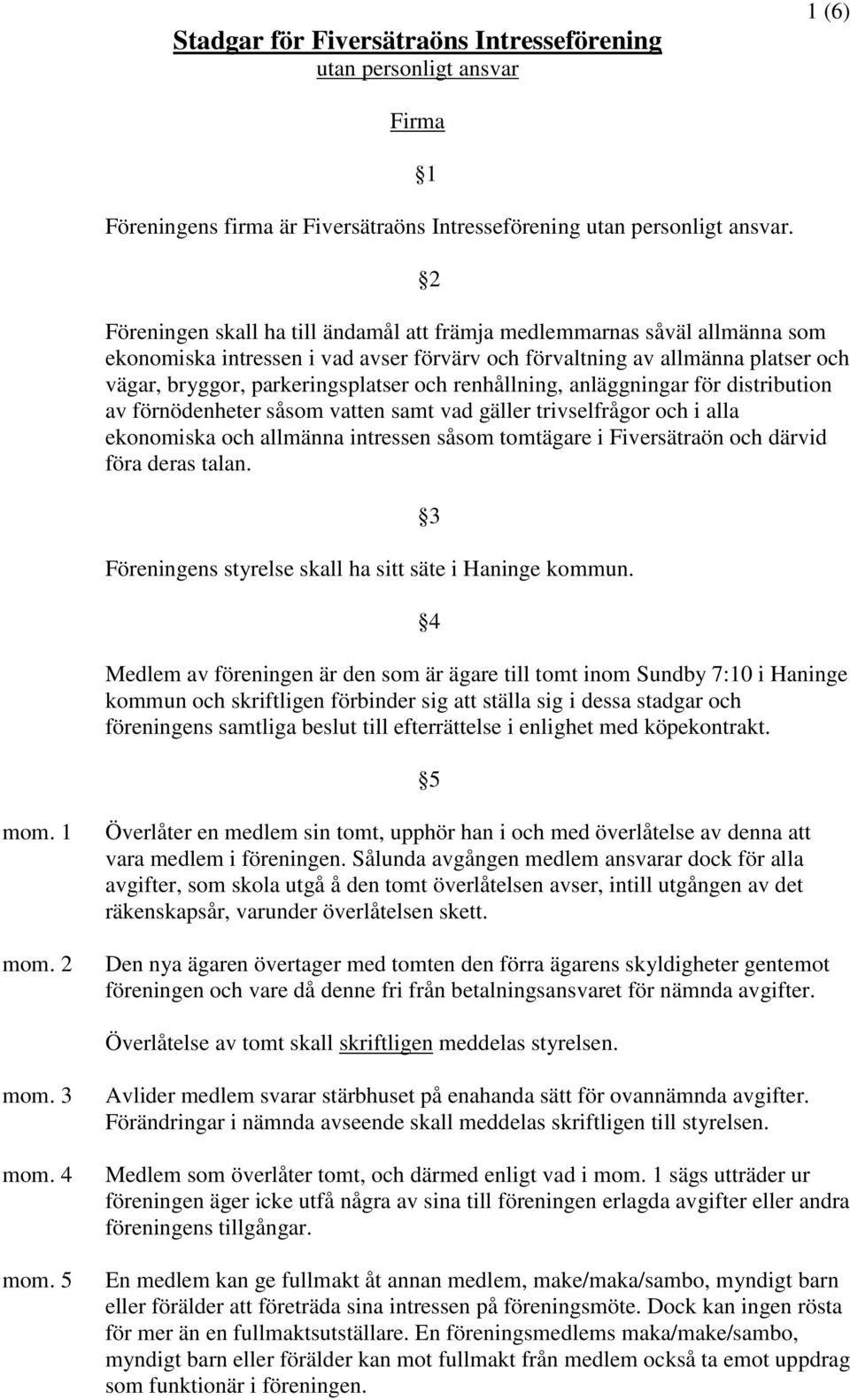 renhållning, anläggningar för distribution av förnödenheter såsom vatten samt vad gäller trivselfrågor och i alla ekonomiska och allmänna intressen såsom tomtägare i Fiversätraön och därvid föra