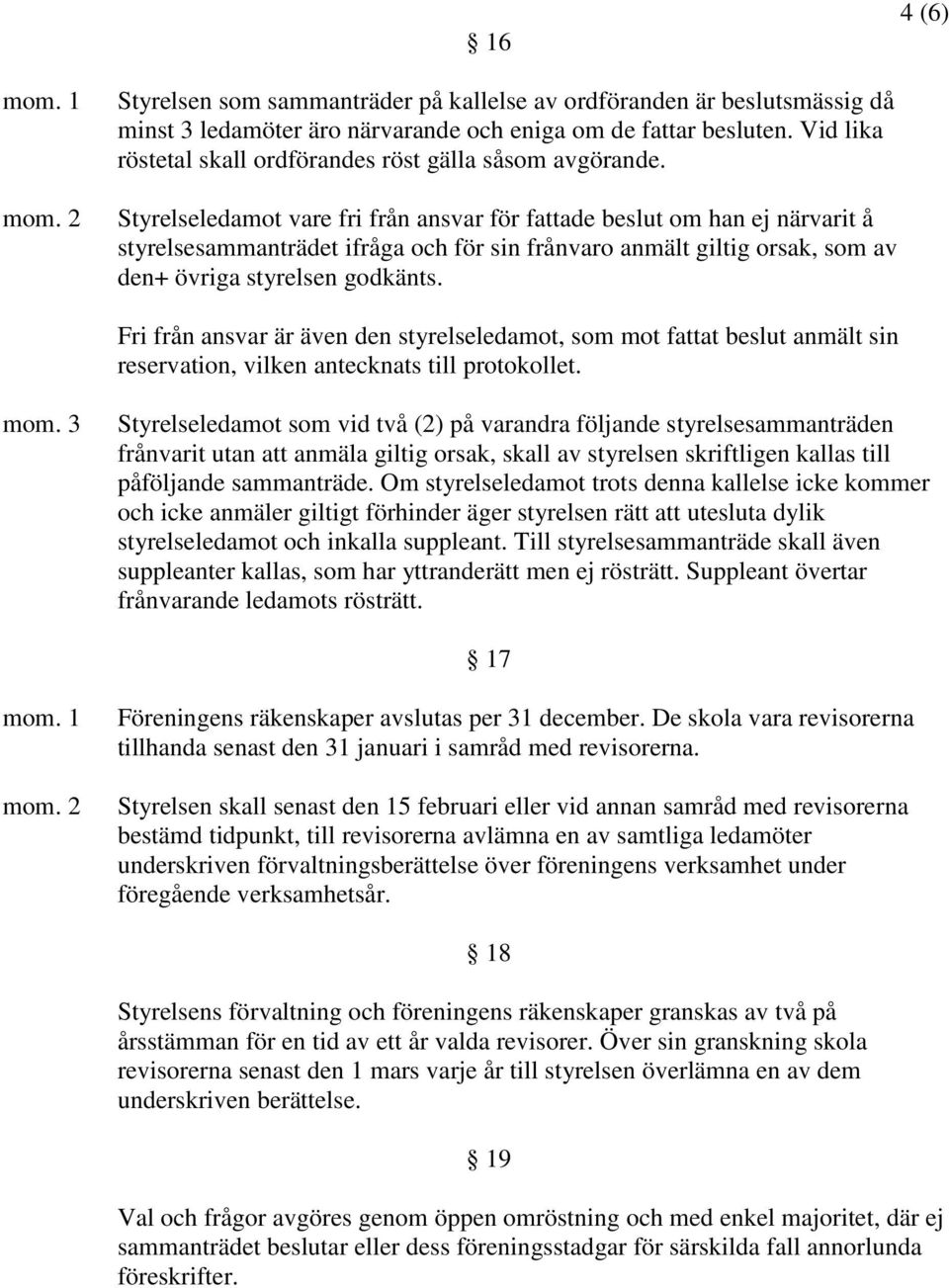 Styrelseledamot vare fri från ansvar för fattade beslut om han ej närvarit å styrelsesammanträdet ifråga och för sin frånvaro anmält giltig orsak, som av den+ övriga styrelsen godkänts.