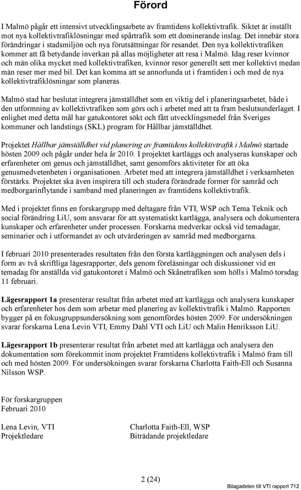 Idag reser kvinnor och män olika mycket med kollektivtrafiken, kvinnor resor generellt sett mer kollektivt medan män reser mer med bil.