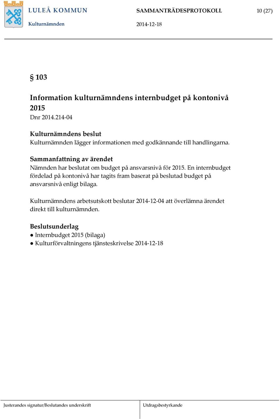 Sammanfattning av ärendet Nämnden har beslutat om budget på ansvarsnivå för 2015.