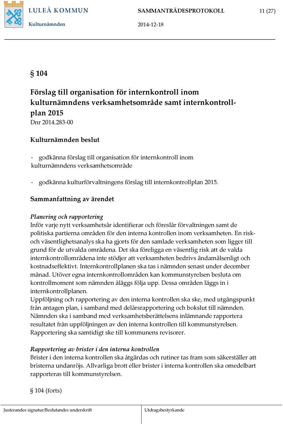 Sammanfattning av ärendet Planering och rapportering Inför varje nytt verksamhetsår identifierar och föreslår förvaltningen samt de politiska partierna områden för den interna kontrollen inom