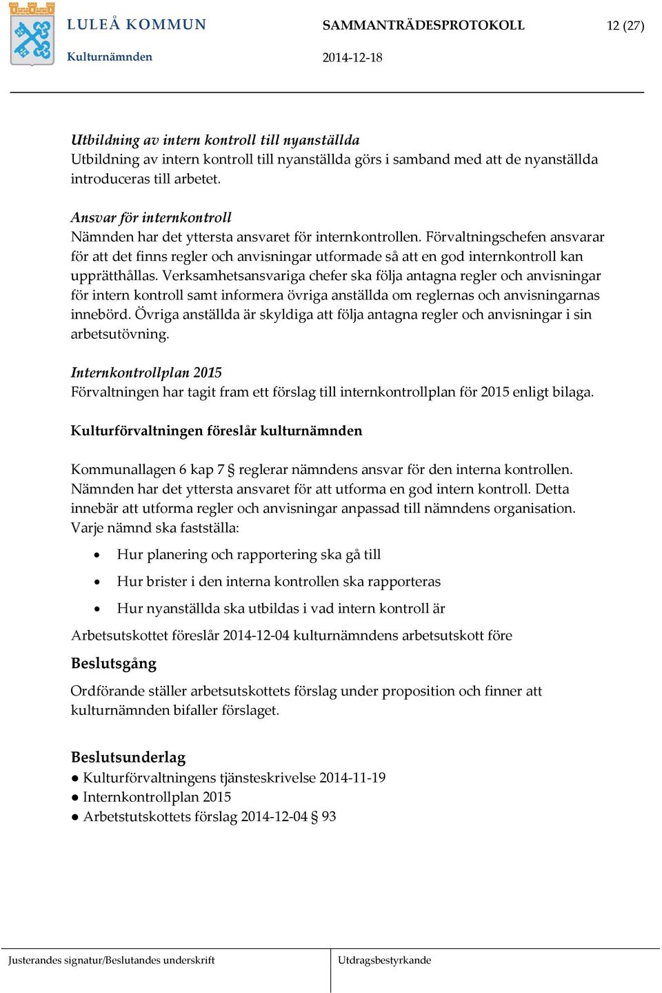 Förvaltningschefen ansvarar för att det finns regler och anvisningar utformade så att en god internkontroll kan upprätthållas.