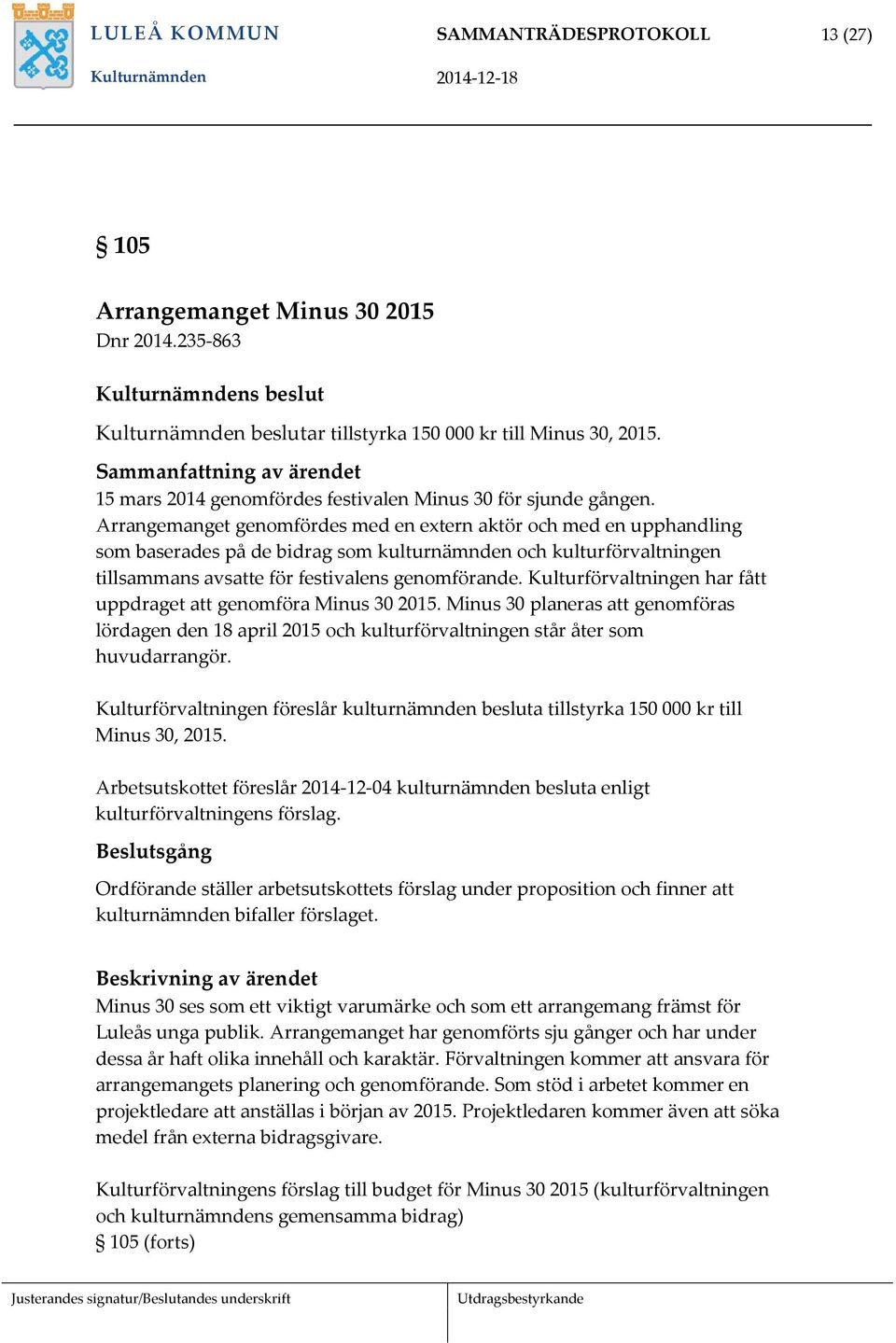 Arrangemanget genomfördes med en extern aktör och med en upphandling som baserades på de bidrag som kulturnämnden och kulturförvaltningen tillsammans avsatte för festivalens genomförande.