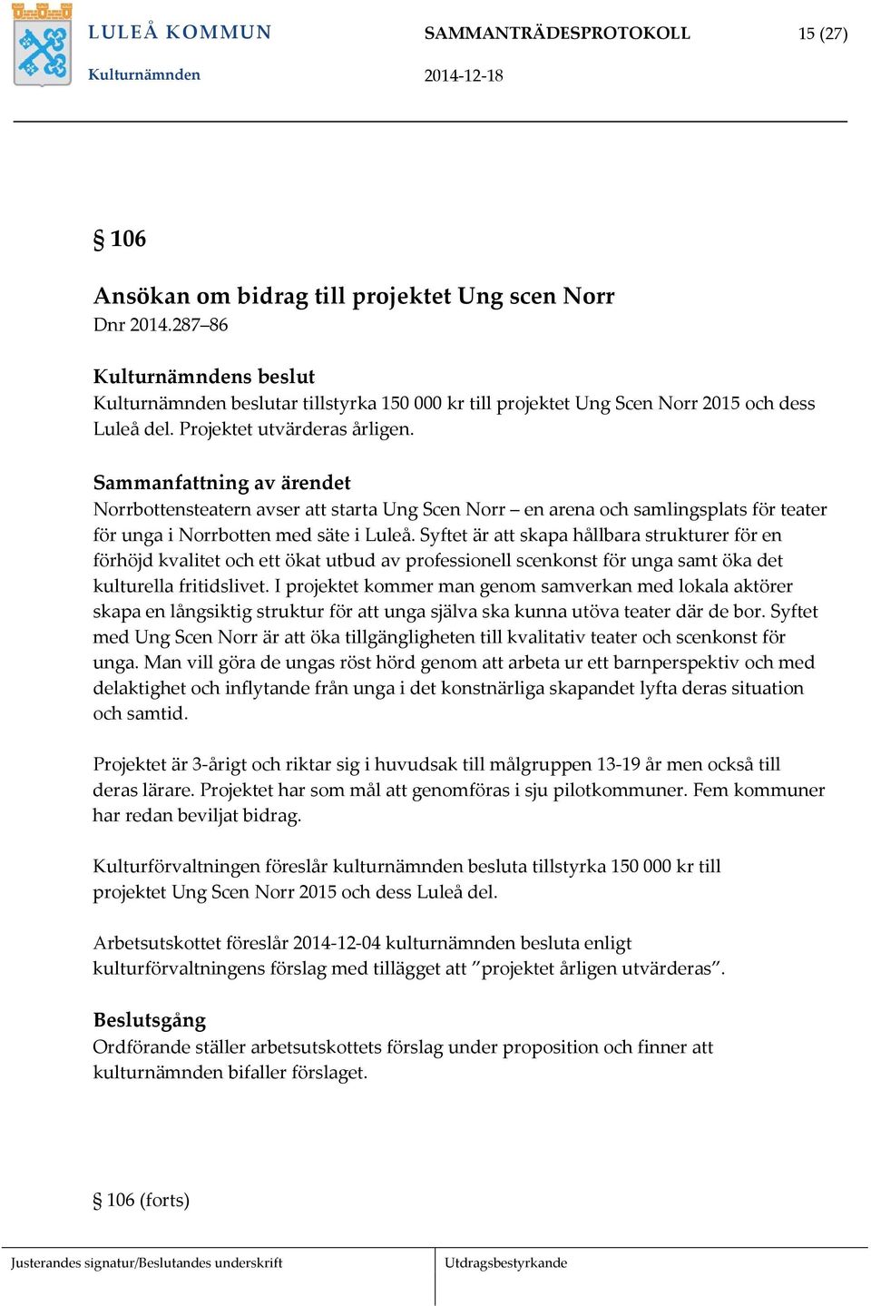 Sammanfattning av ärendet Norrbottensteatern avser att starta Ung Scen Norr en arena och samlingsplats för teater för unga i Norrbotten med säte i Luleå.
