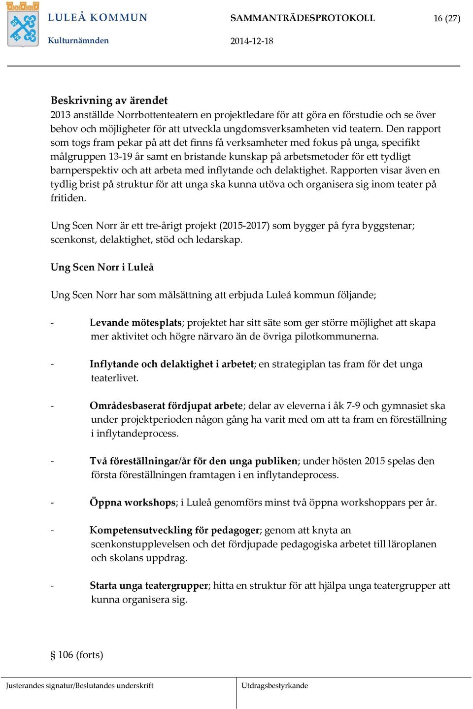 Den rapport som togs fram pekar på att det finns få verksamheter med fokus på unga, specifikt målgruppen 13-19 år samt en bristande kunskap på arbetsmetoder för ett tydligt barnperspektiv och att