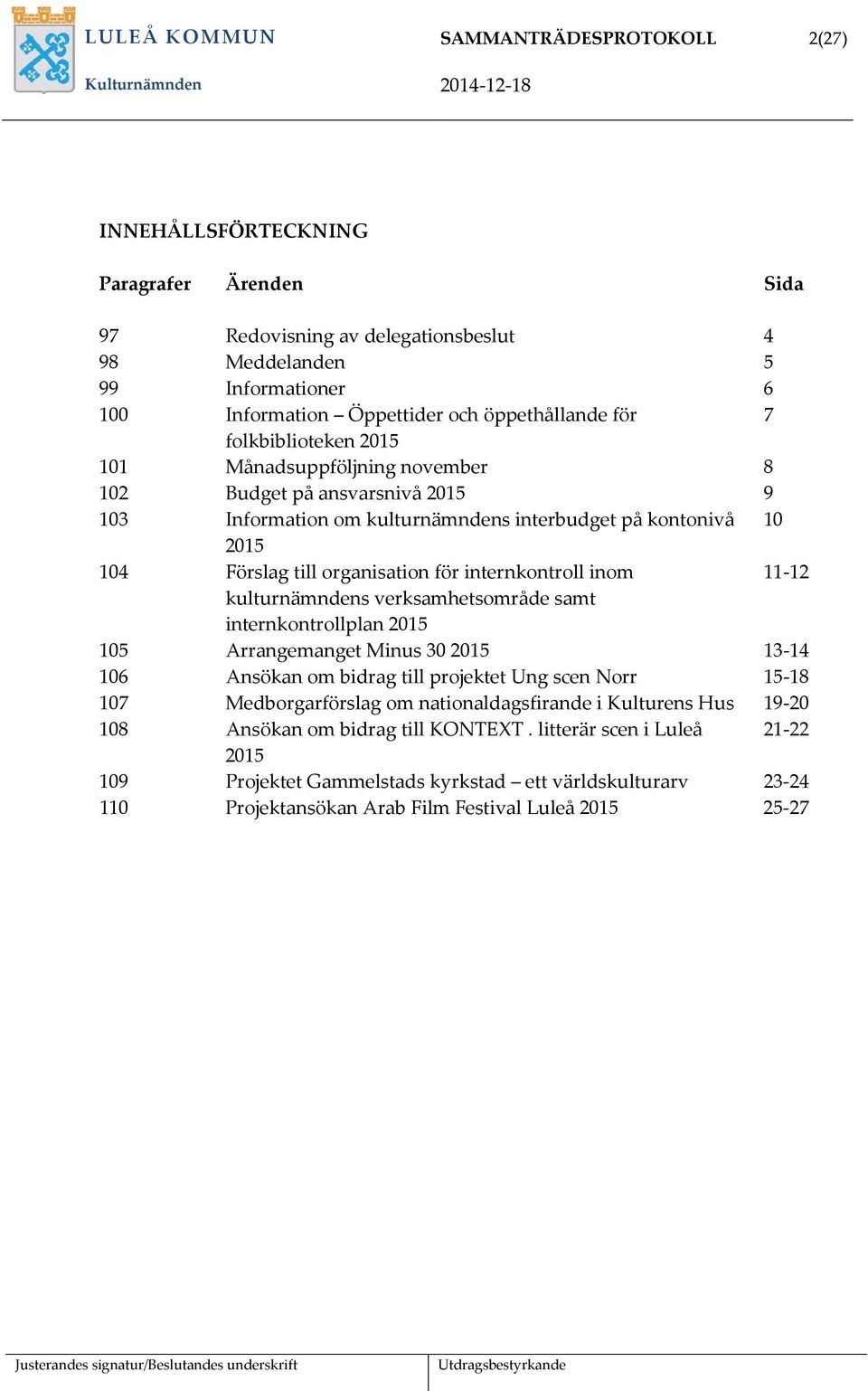 organisation för internkontroll inom 11-12 kulturnämndens verksamhetsområde samt internkontrollplan 2015 105 Arrangemanget Minus 30 2015 13-14 106 Ansökan om bidrag till projektet Ung scen Norr 15-18