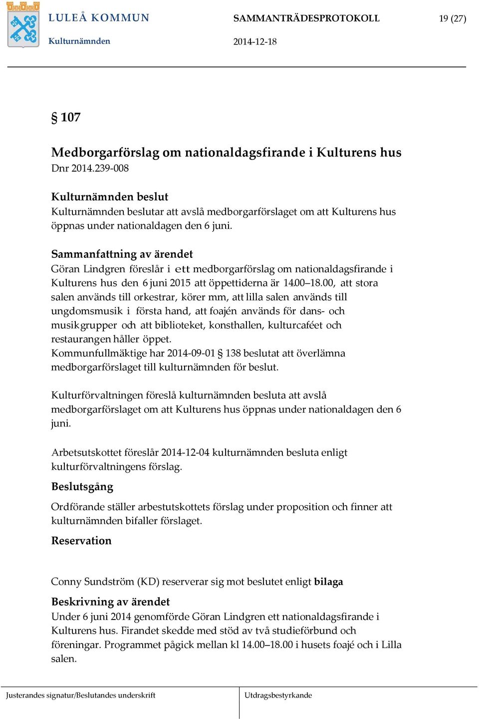 Sammanfattning av ärendet Göran Lindgren föreslår i ett medborgarförslag om nationaldagsfirande i Kulturens hus den 6 juni 2015 att öppettiderna är 14.00 18.