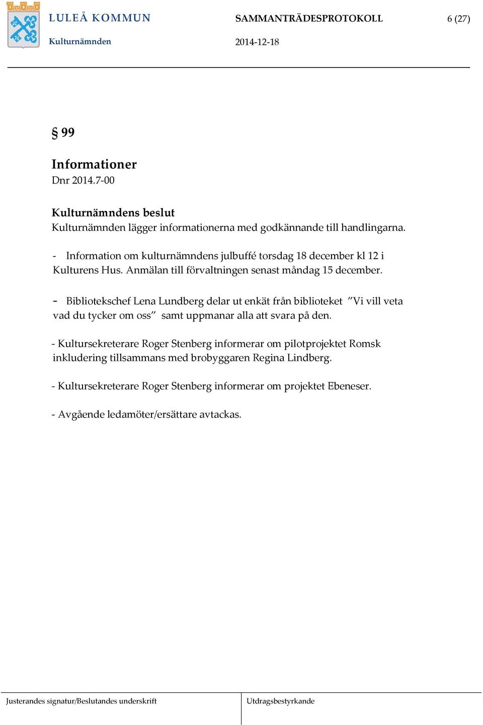 - Bibliotekschef Lena Lundberg delar ut enkät från biblioteket Vi vill veta vad du tycker om oss samt uppmanar alla att svara på den.