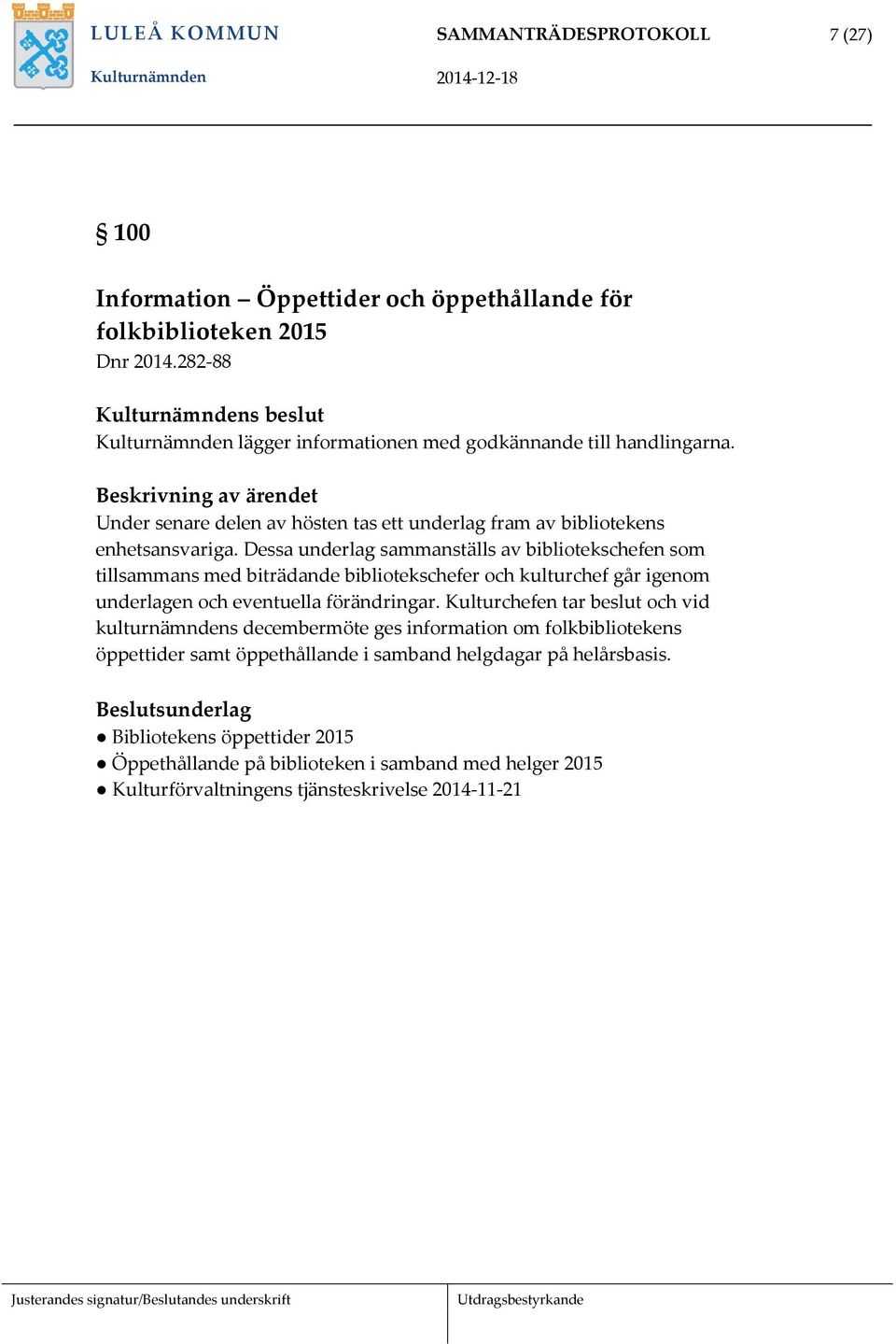 Beskrivning av ärendet Under senare delen av hösten tas ett underlag fram av bibliotekens enhetsansvariga.