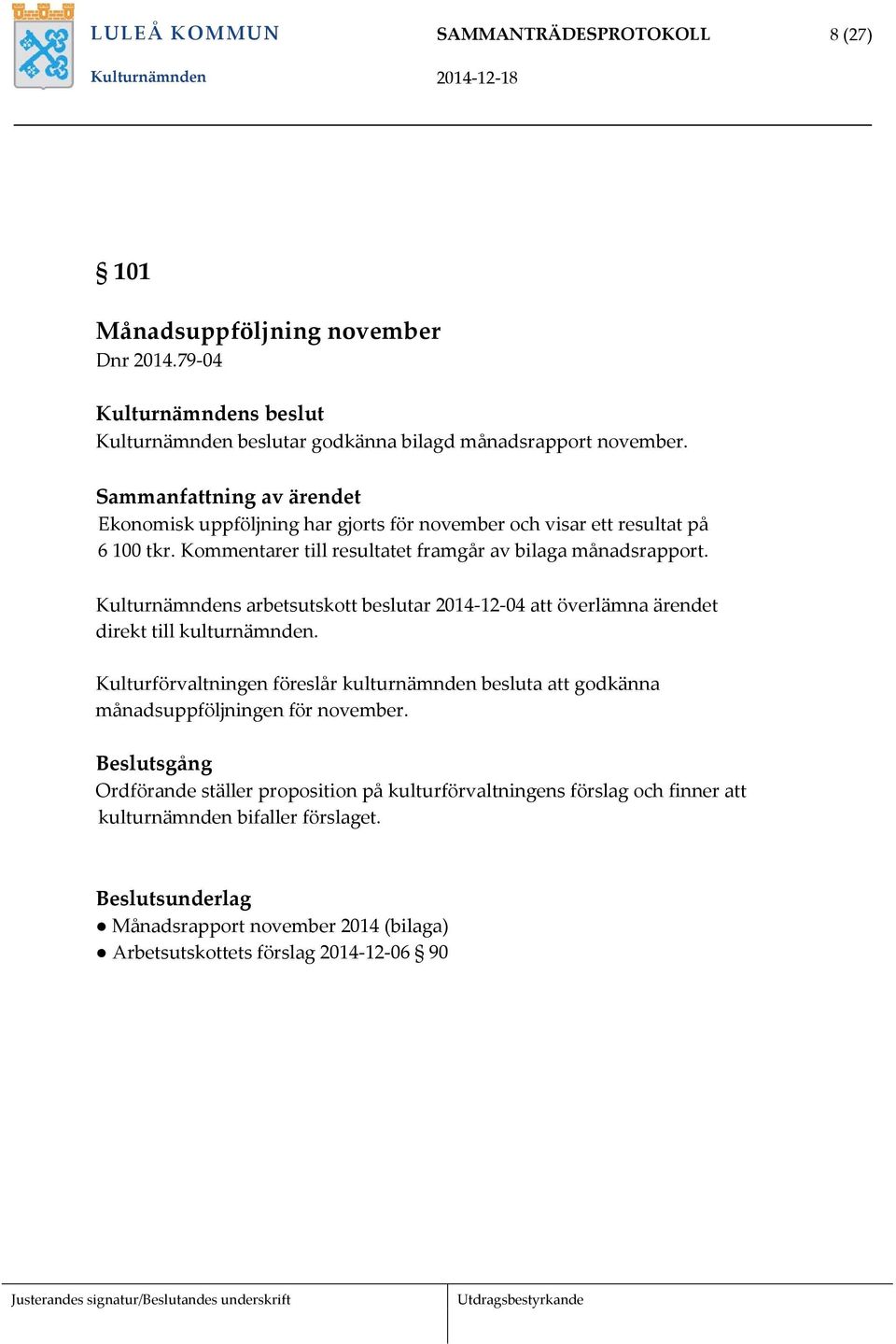 Kulturnämndens arbetsutskott beslutar 2014-12-04 att överlämna ärendet direkt till kulturnämnden.