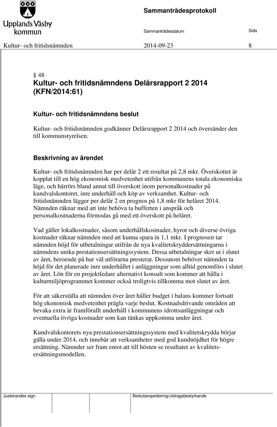 Överskottet är kopplat till en hög ekonomisk medvetenhet utifrån kommunens totala ekonomiska läge, och härrörs bland annat till överskott inom personalkostnader på kundvalskontoret, inre underhåll