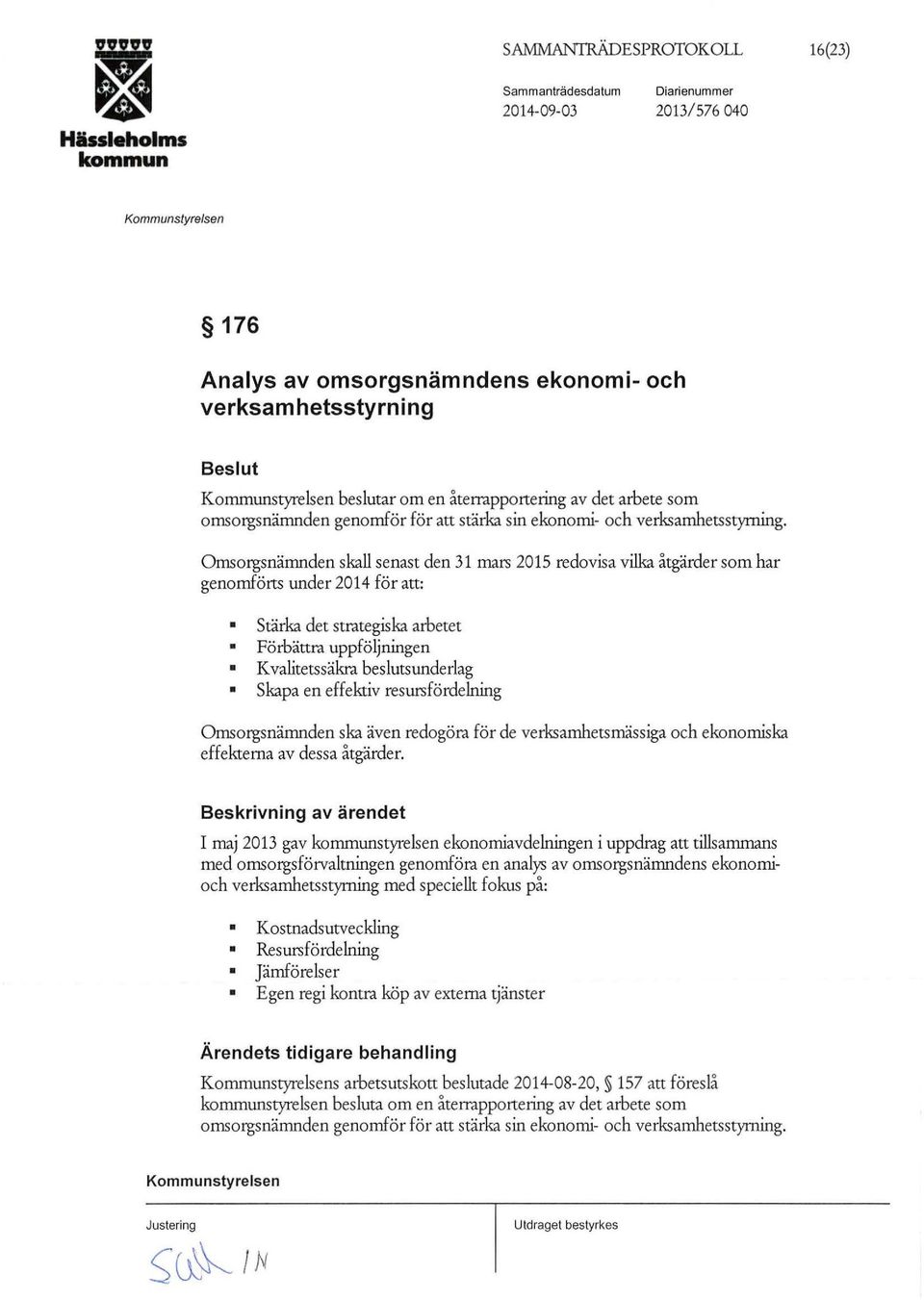 Omsorgsnämnden skall senast den 31 mars 2015 redovisa vilka åtgärder som har genomförts under2014 för an: Stärka det strategiska arbetet Förbättra uppföljningen Kvalitetssäkra beslutsunderlag Skapa